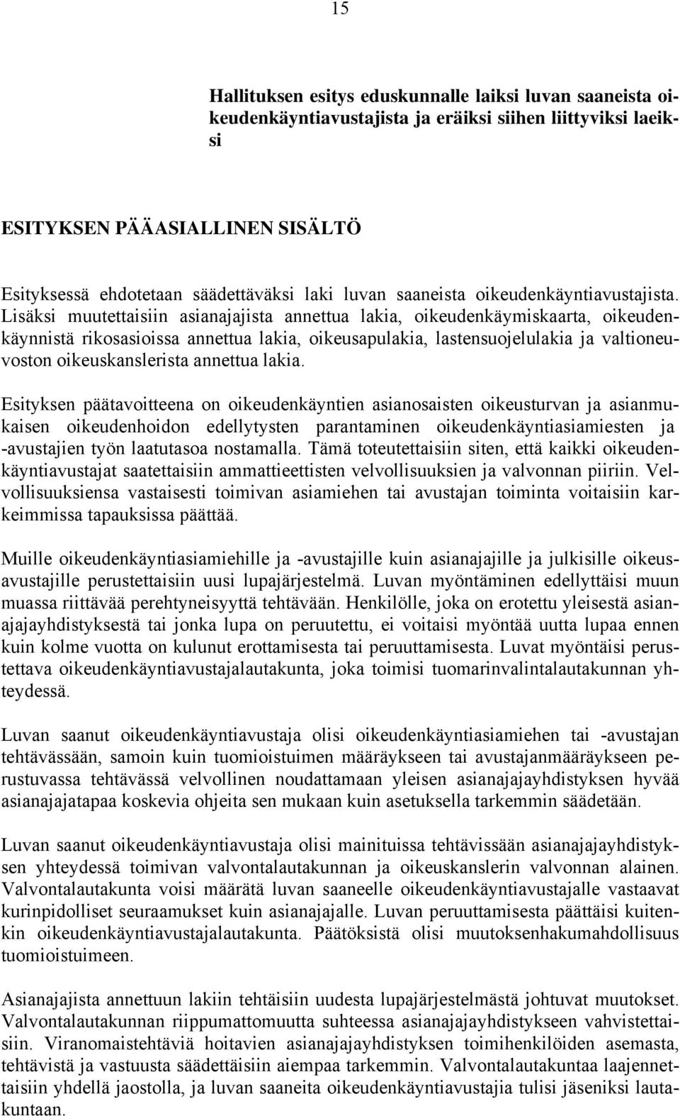 Lisäksi muutettaisiin asianajajista annettua lakia, oikeudenkäymiskaarta, oikeudenkäynnistä rikosasioissa annettua lakia, oikeusapulakia, lastensuojelulakia ja valtioneuvoston oikeuskanslerista