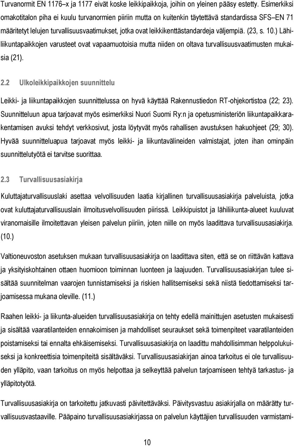 väljempiä. (23, s. 10.) Lähiliikuntapaikkojen varusteet ovat vapaamuotoisia mutta niiden on oltava turvallisuusvaatimusten mukaisia (21). 2.