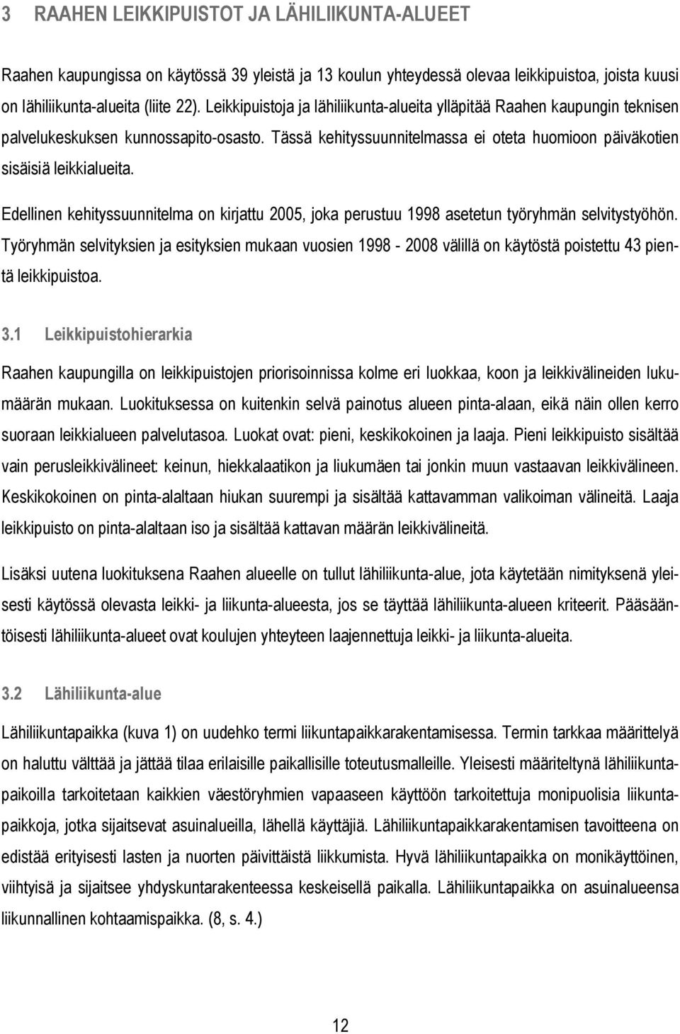 Edellinen kehityssuunnitelma on kirjattu 2005, joka perustuu 1998 asetetun työryhmän selvitystyöhön.