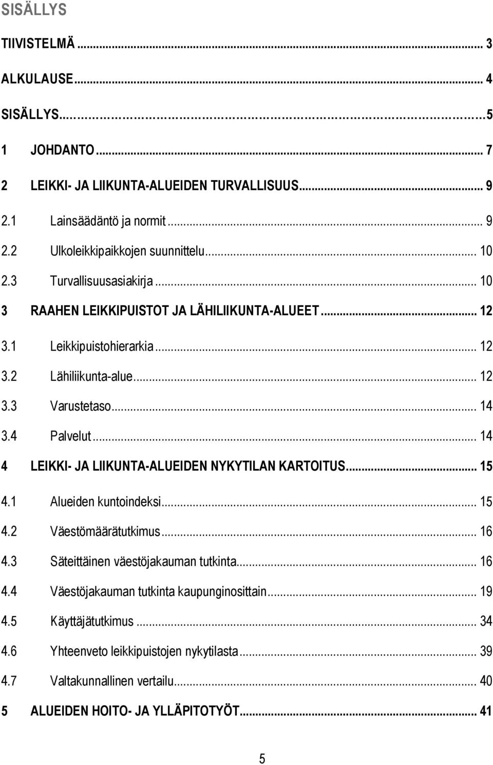 .. 14 4 LEIKKI- JA LIIKUNTA-ALUEIDEN NYKYTILAN KARTOITUS... 15 4.1 Alueiden kuntoindeksi... 15 4.2 Väestömäärätutkimus... 16 4.3 Säteittäinen väestöjakauman tutkinta... 16 4.4 Väestöjakauman tutkinta kaupunginosittain.