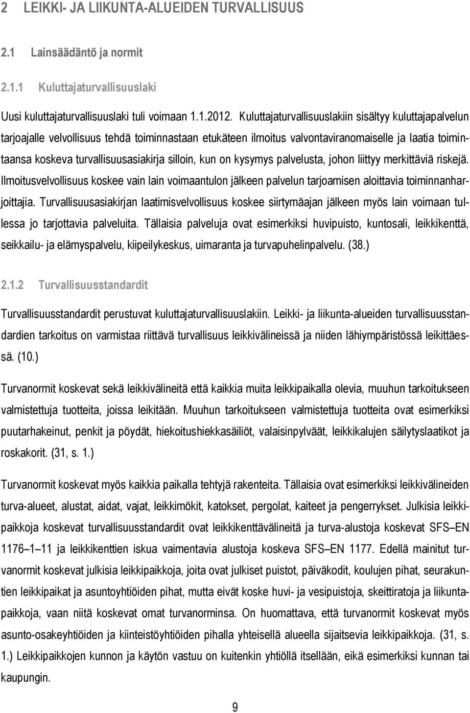 silloin, kun on kysymys palvelusta, johon liittyy merkittäviä riskejä. Ilmoitusvelvollisuus koskee vain lain voimaantulon jälkeen palvelun tarjoamisen aloittavia toiminnanharjoittajia.