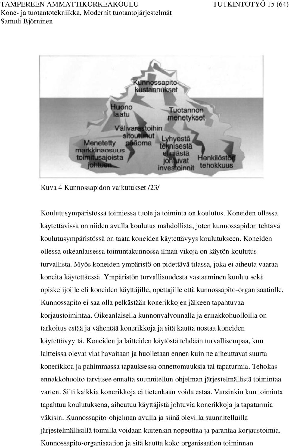 Koneiden ollessa oikeanlaisessa toimintakunnossa ilman vikoja on käytön koulutus turvallista. Myös koneiden ympäristö on pidettävä tilassa, joka ei aiheuta vaaraa koneita käytettäessä.