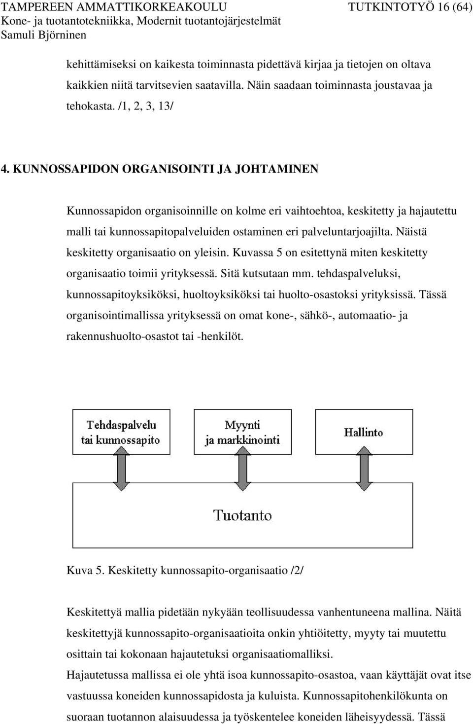 KUNNOSSAPIDON ORGANISOINTI JA JOHTAMINEN Kunnossapidon organisoinnille on kolme eri vaihtoehtoa, keskitetty ja hajautettu malli tai kunnossapitopalveluiden ostaminen eri palveluntarjoajilta.