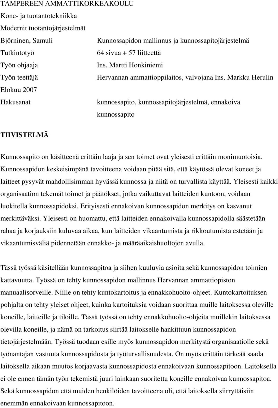 Markku Herulin Elokuu 2007 Hakusanat kunnossapito, kunnossapitojärjestelmä, ennakoiva kunnossapito TIIVISTELMÄ Kunnossapito on käsitteenä erittäin laaja ja sen toimet ovat yleisesti erittäin