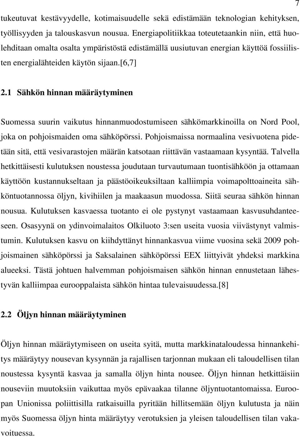 1 n hinnan määräytyminen Suomessa suurin vaikutus hinnanmuodostumiseen sähkömarkkinoilla on Nord Pool, joka on pohjoismaiden oma sähköpörssi.