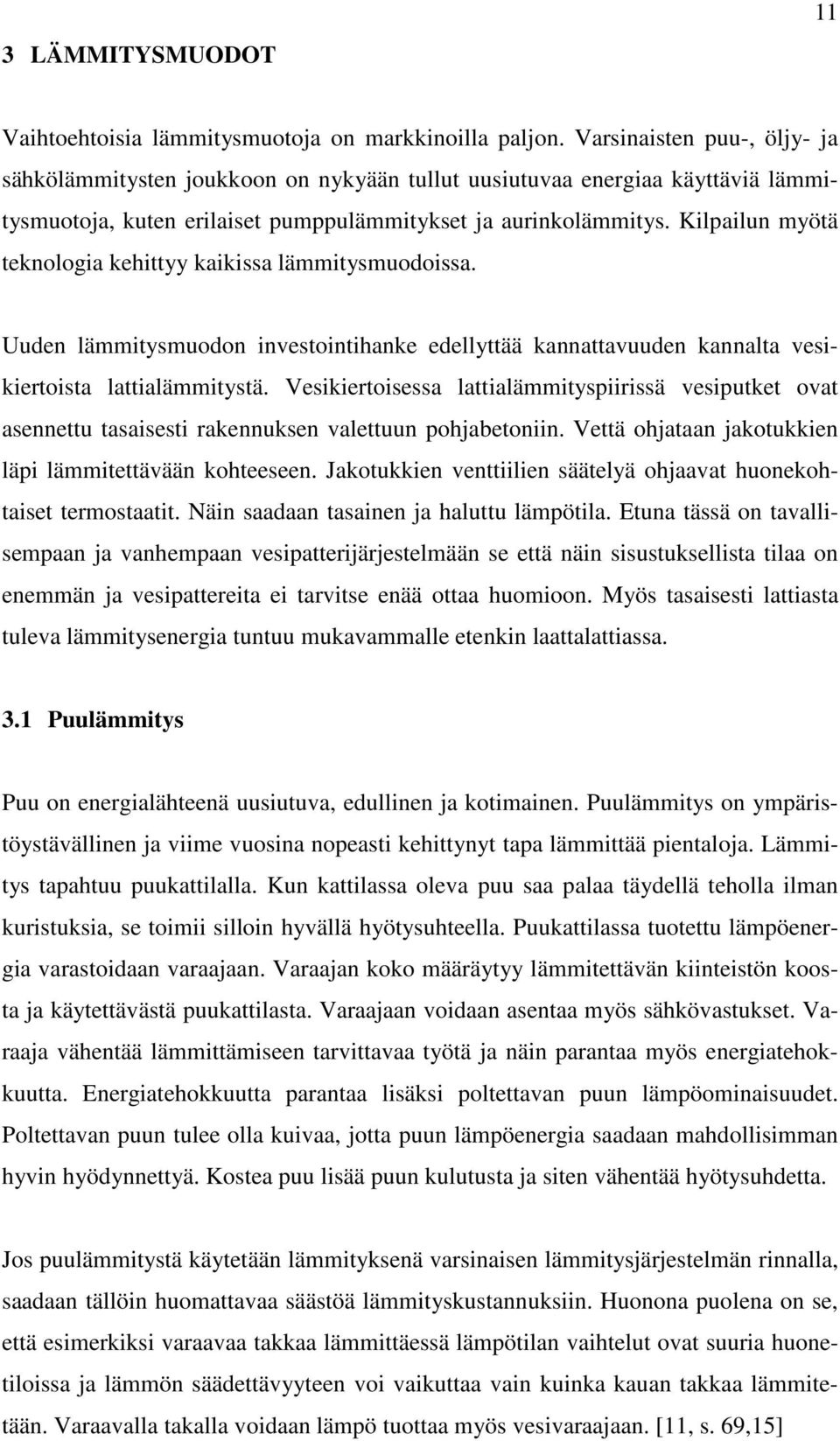 Kilpailun myötä teknologia kehittyy kaikissa lämmitysmuodoissa. Uuden lämmitysmuodon investointihanke edellyttää kannattavuuden kannalta vesikiertoista lattialämmitystä.