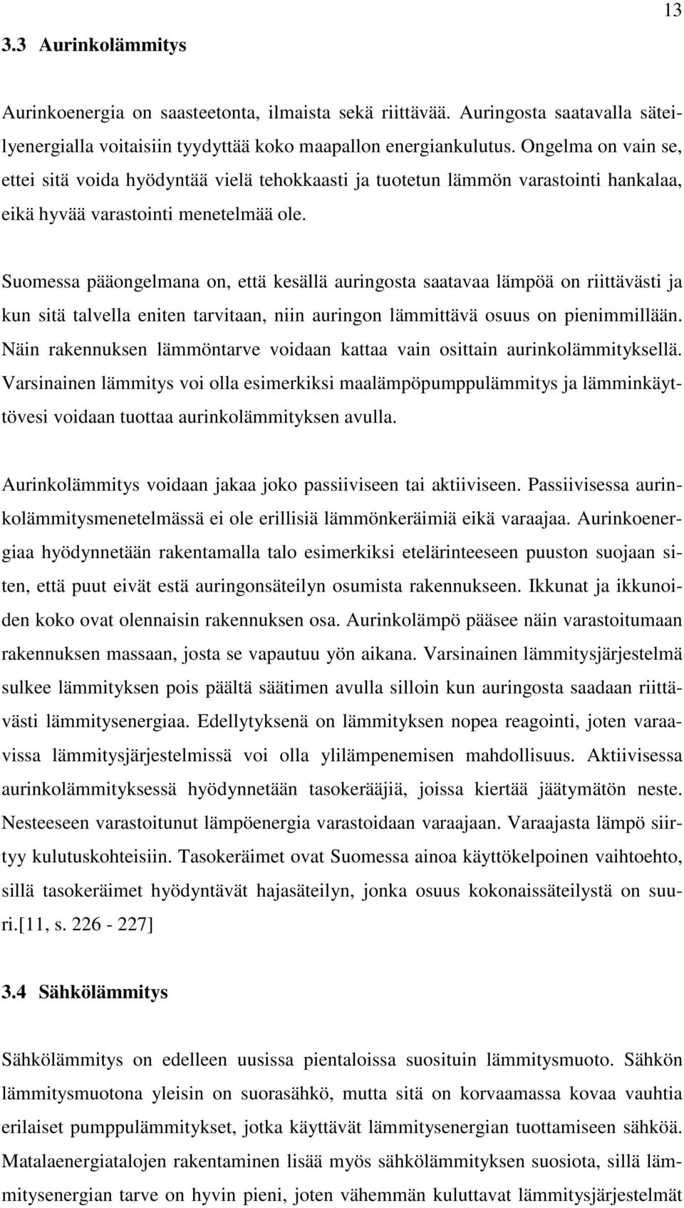 Suomessa pääongelmana on, että kesällä auringosta saatavaa lämpöä on riittävästi ja kun sitä talvella eniten tarvitaan, niin auringon lämmittävä osuus on pienimmillään.