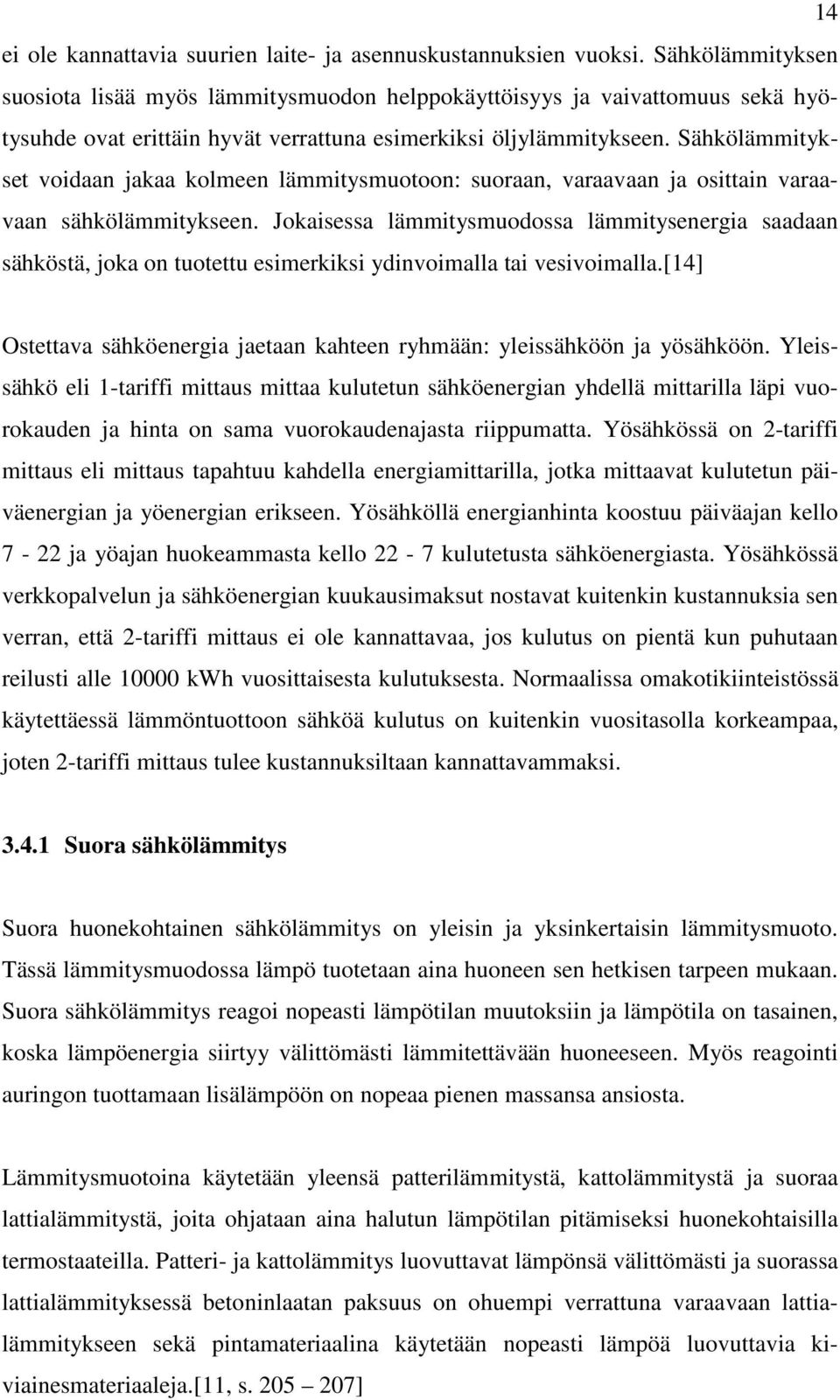 lämmitykset voidaan jakaa kolmeen lämmitysmuotoon: suoraan, varaavaan ja osittain varaavaan sähkölämmitykseen.