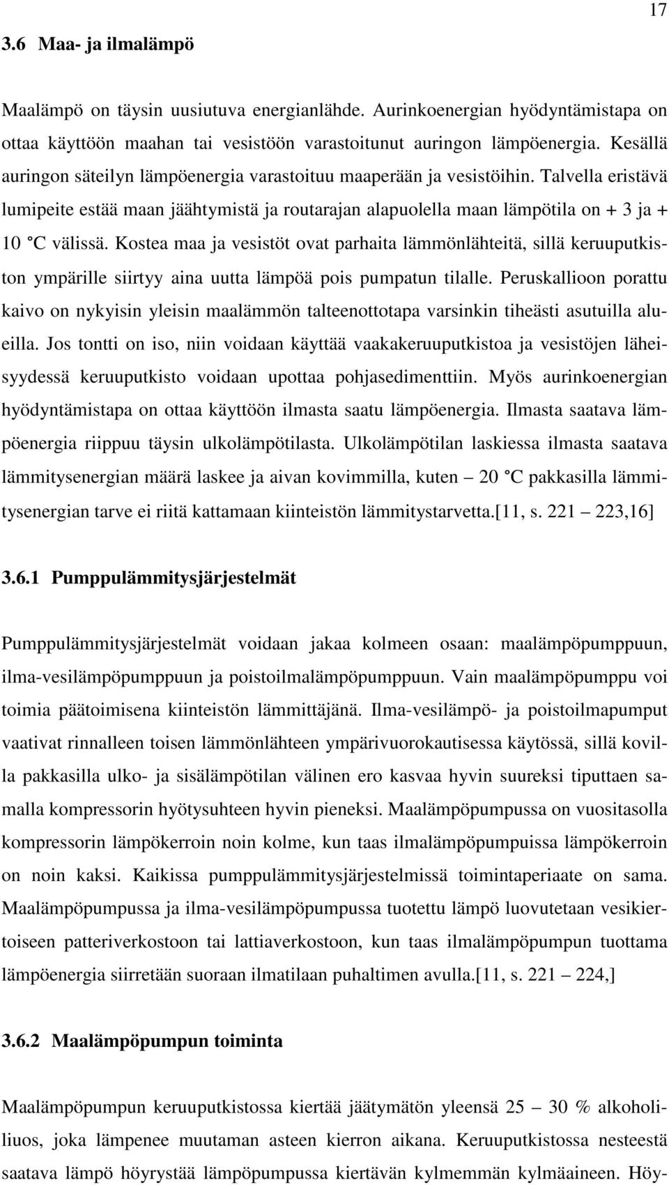 Kostea maa ja vesistöt ovat parhaita lämmönlähteitä, sillä keruuputkiston ympärille siirtyy aina uutta lämpöä pois pumpatun tilalle.