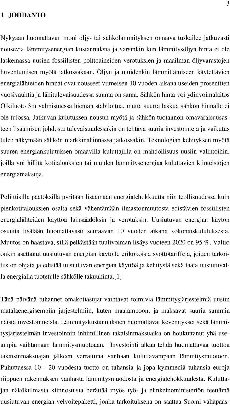 Öljyn ja muidenkin lämmittämiseen käytettävien energialähteiden hinnat ovat nousseet viimeisen 10 vuoden aikana useiden prosenttien vuosivauhtia ja lähitulevaisuudessa suunta on sama.