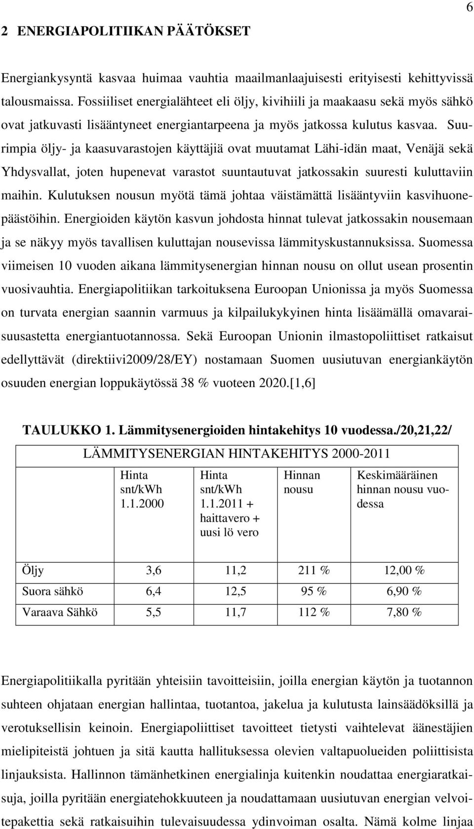 Suurimpia öljy- ja kaasuvarastojen käyttäjiä ovat muutamat Lähi-idän maat, Venäjä sekä Yhdysvallat, joten hupenevat varastot suuntautuvat jatkossakin suuresti kuluttaviin maihin.