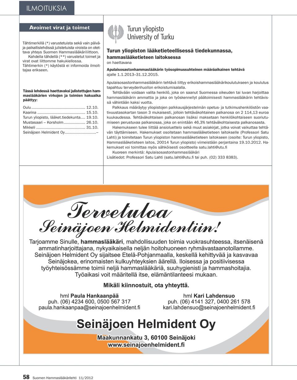 Tässä lehdessä haettavaksi julistettujen hammaslääkärien virkojen ja toimien hakuaika päättyy: Oulu... 12.10. Kaarina... 15.10. Turun yliopisto, lääket.tiedekunta... 19.10. Mustasaari Korsholm... 26.