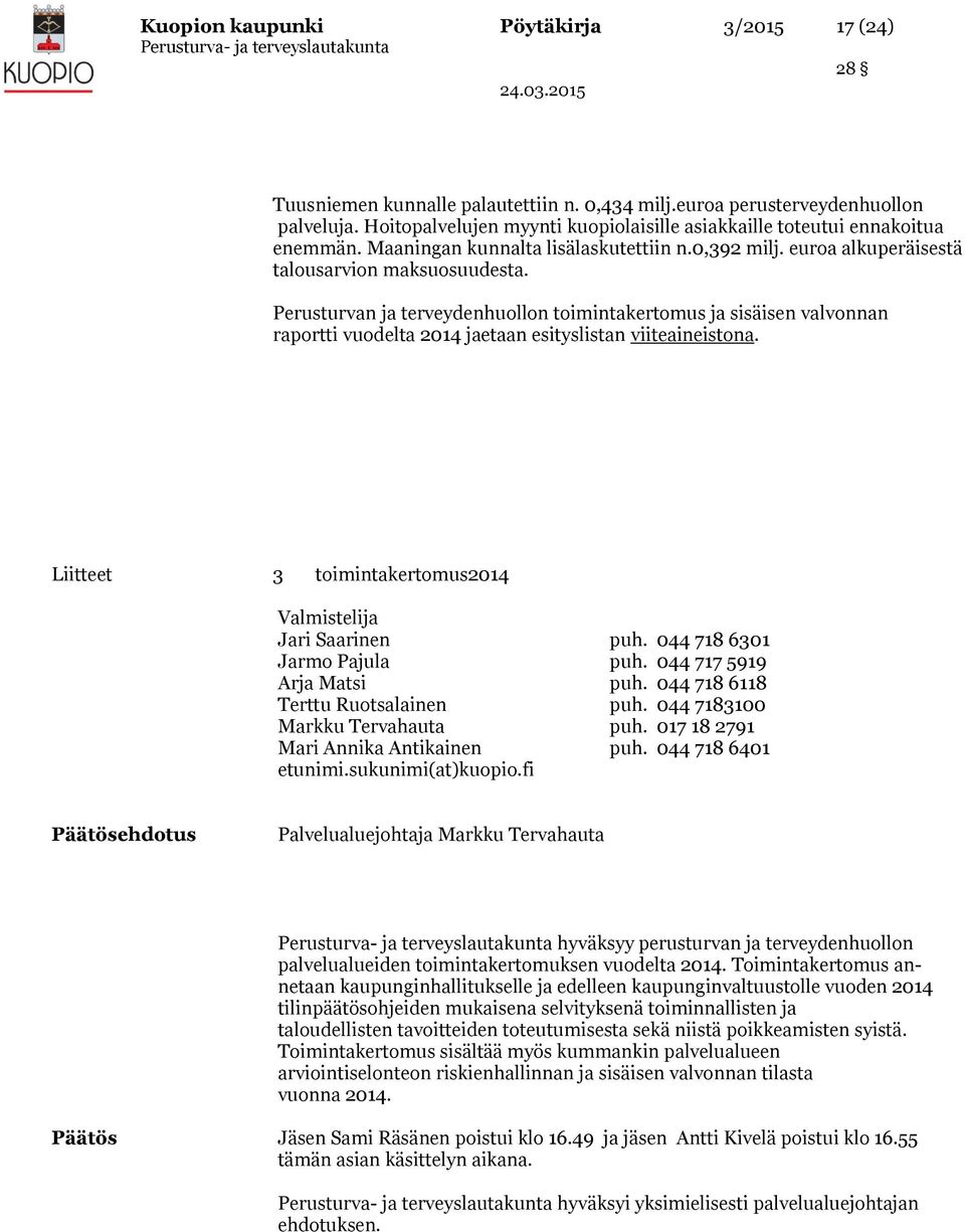 Perusturvan ja terveydenhuollon toimintakertomus ja sisäisen valvonnan raportti vuodelta 2014 jaetaan esityslistan viiteaineistona. Liitteet 3 toimintakertomus2014 Valmistelija Jari Saarinen puh.