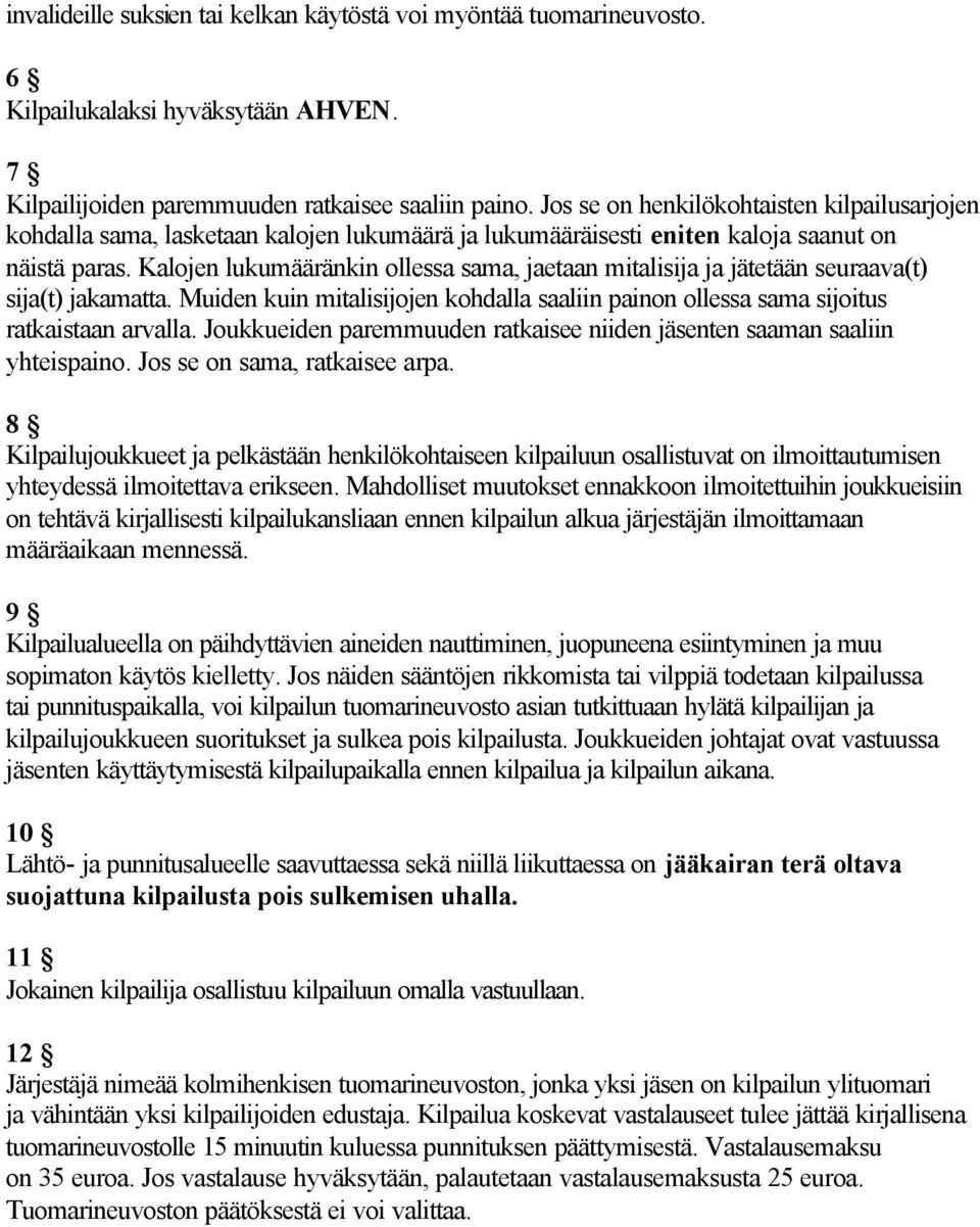 Kalojen lukumääränkin ollessa sama, jaetaan mitalisija ja jätetään seuraava(t) sija(t) jakamatta. Muiden kuin mitalisijojen kohdalla saaliin painon ollessa sama sijoitus ratkaistaan arvalla.