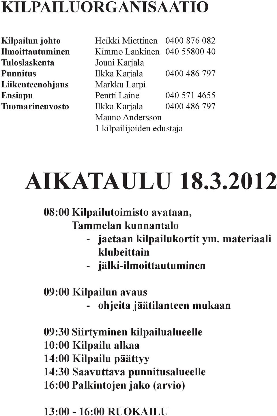 2012 08:00 Kilpailutoimisto avataan, Tammelan kunnantalo - jaetaan kilpailukortit ym.
