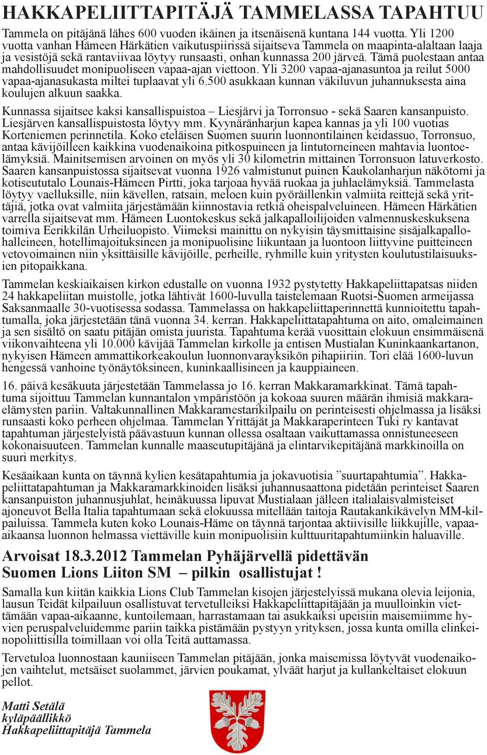 Tämä puolestaan antaa mahdollisuudet monipuoliseen vapaa-ajan viettoon. Yli 3200 vapaa-ajanasuntoa ja reilut 5000 vapaa-ajanasukasta miltei tuplaavat yli 6.