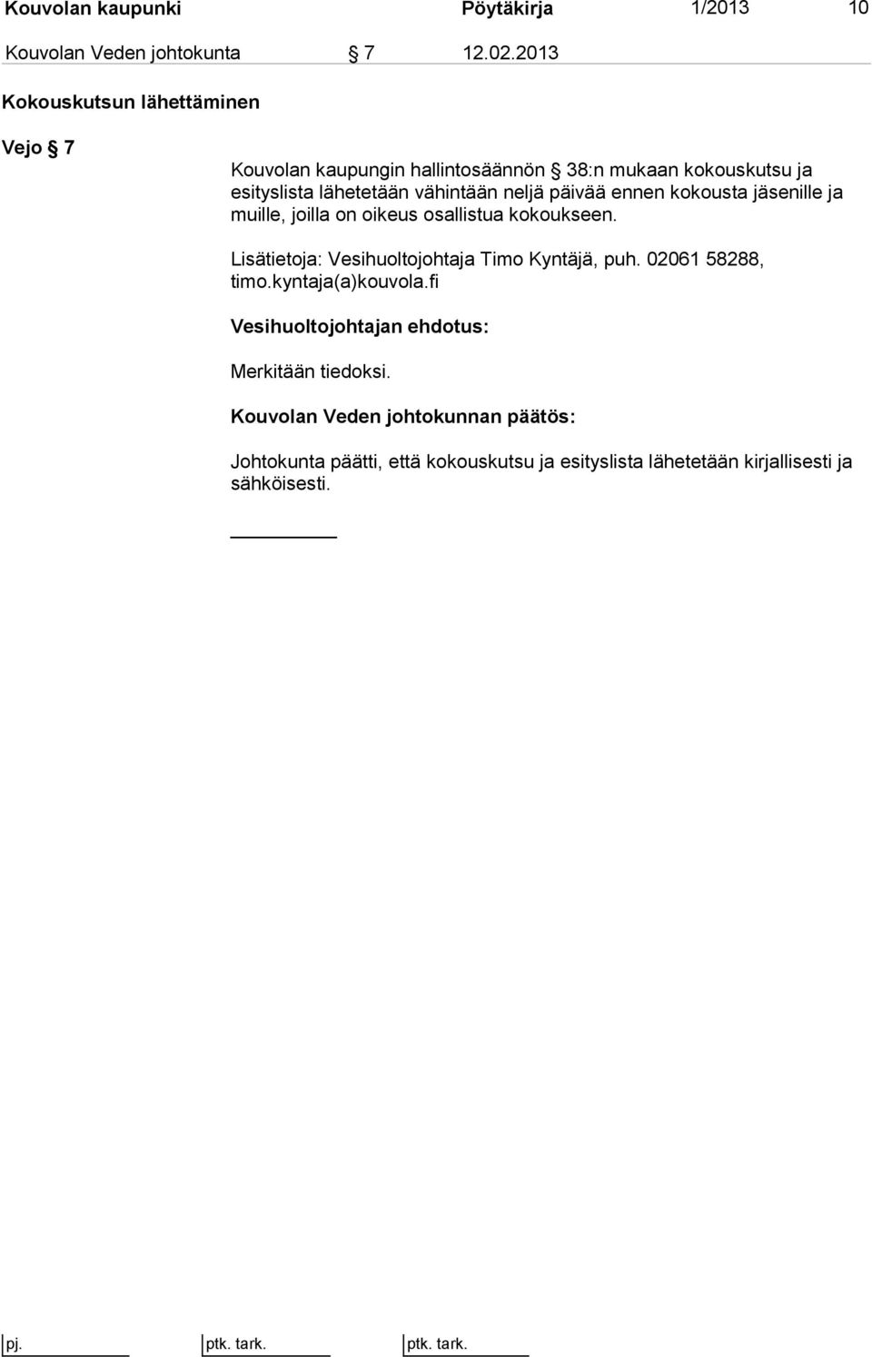 vähintään neljä päivää ennen kokousta jäsenille ja muille, joilla on oikeus osallistua kokoukseen.