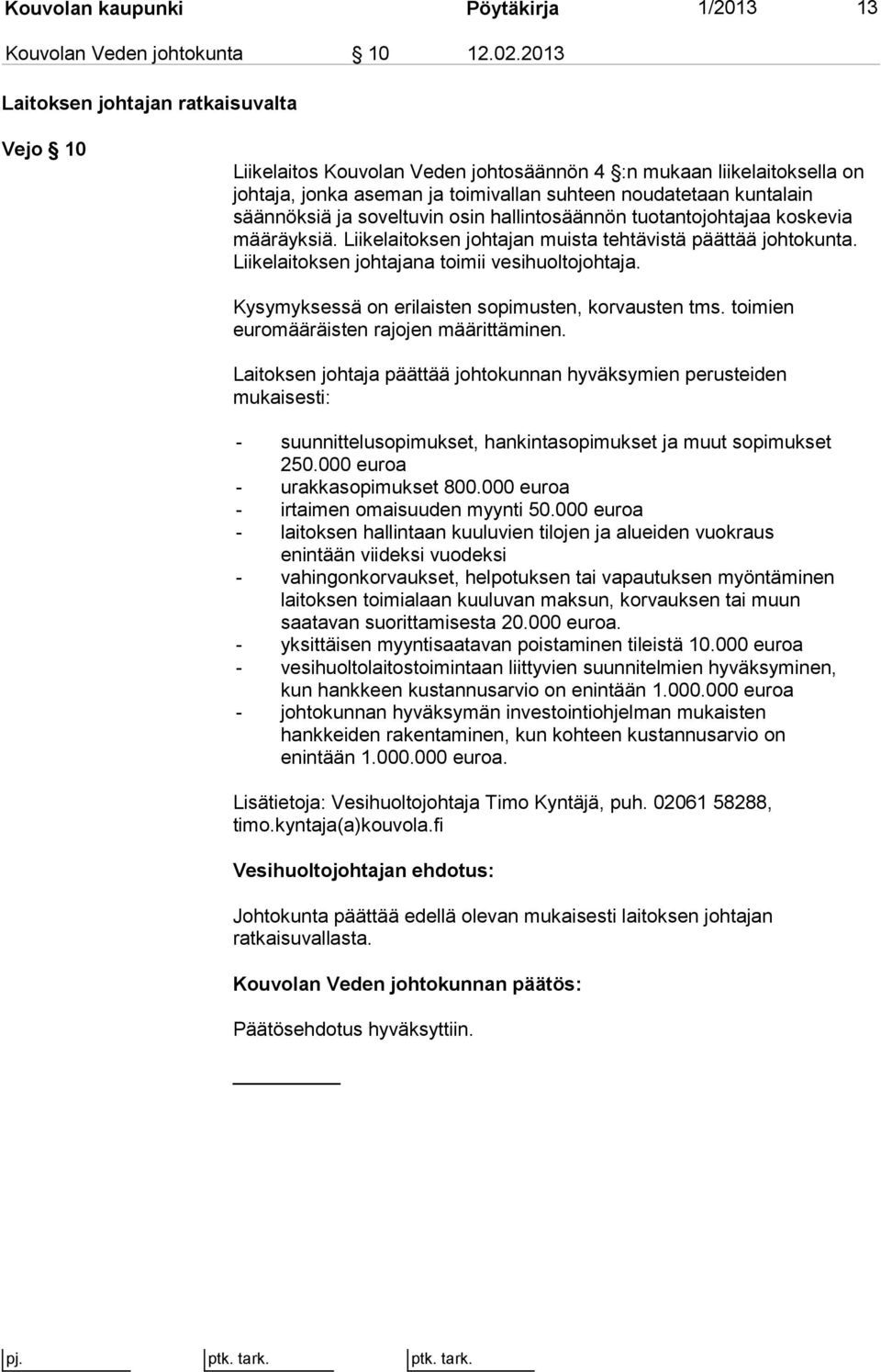 soveltuvin osin hallintosäännön tuotantojohtajaa koskevia määräyksiä. Liikelaitoksen johtajan muista tehtävistä päättää johtokunta. Liikelaitoksen johtajana toimii vesihuoltojohtaja.