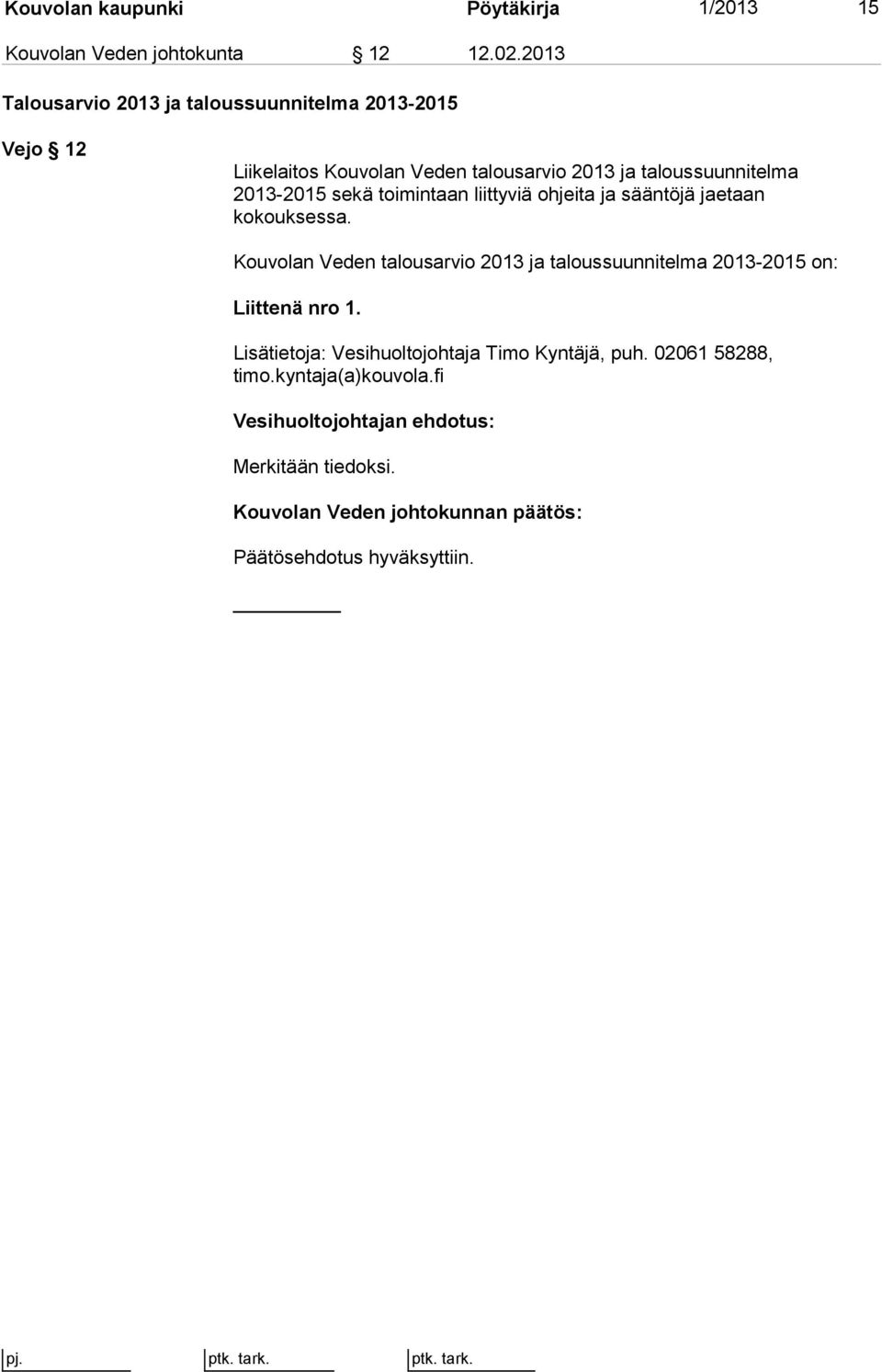 taloussuunnitelma 2013-2015 sekä toimintaan liittyviä ohjeita ja sääntöjä jaetaan kokouksessa.
