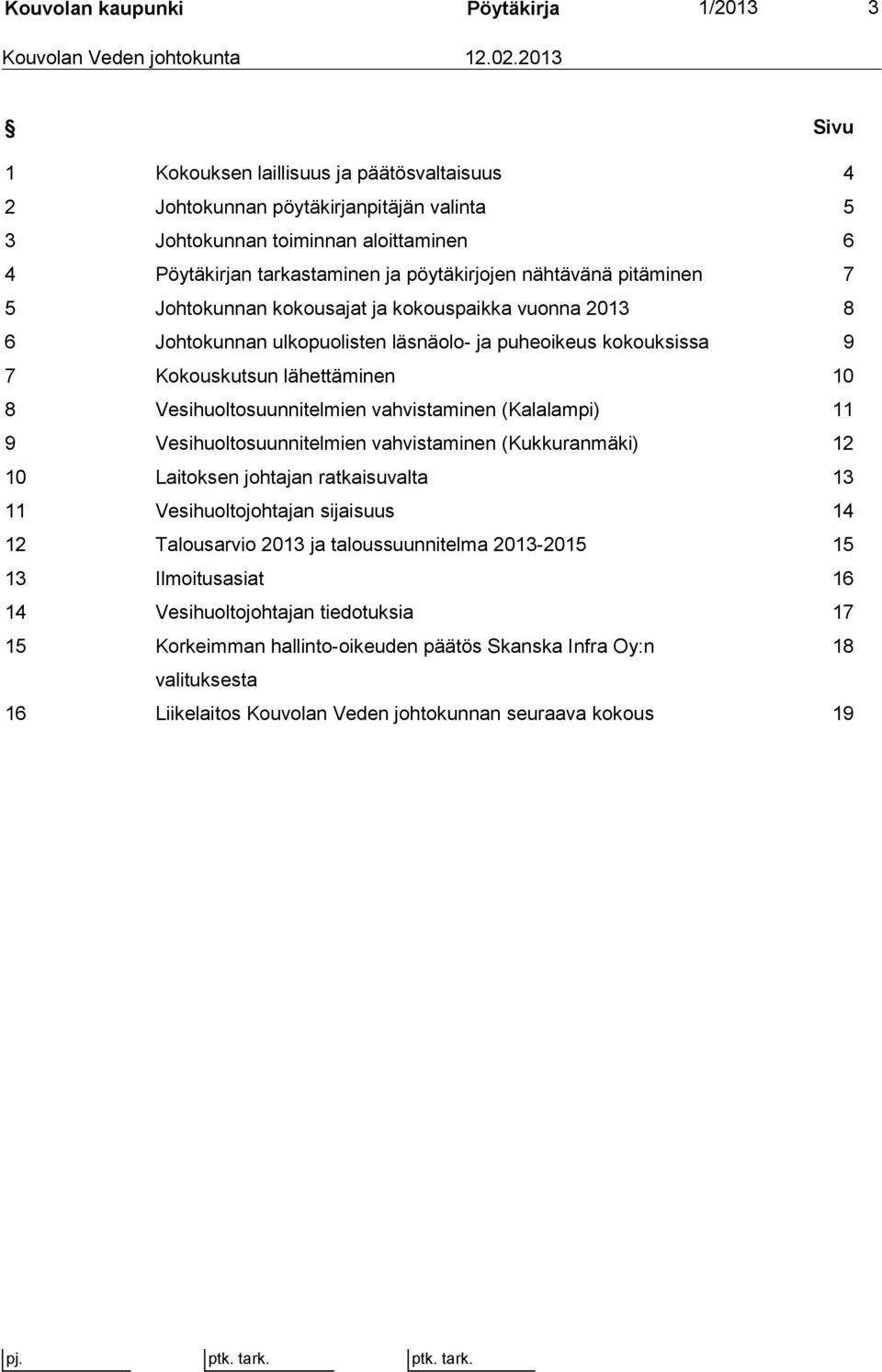 pitäminen 7 5 Johtokunnan kokousajat ja kokouspaikka vuonna 2013 8 6 Johtokunnan ulkopuolisten läsnäolo- ja puheoikeus kokouksissa 9 7 Kokouskutsun lähettäminen 10 8 Vesihuoltosuunnitelmien