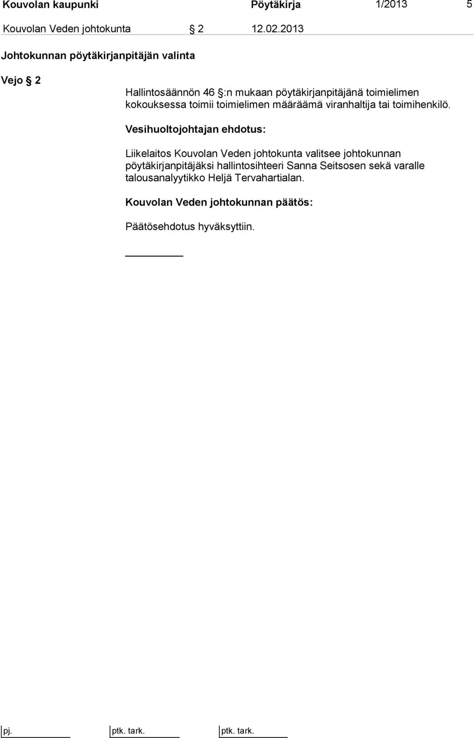 toimielimen kokouksessa toimii toimielimen määräämä viranhaltija tai toimihenkilö.