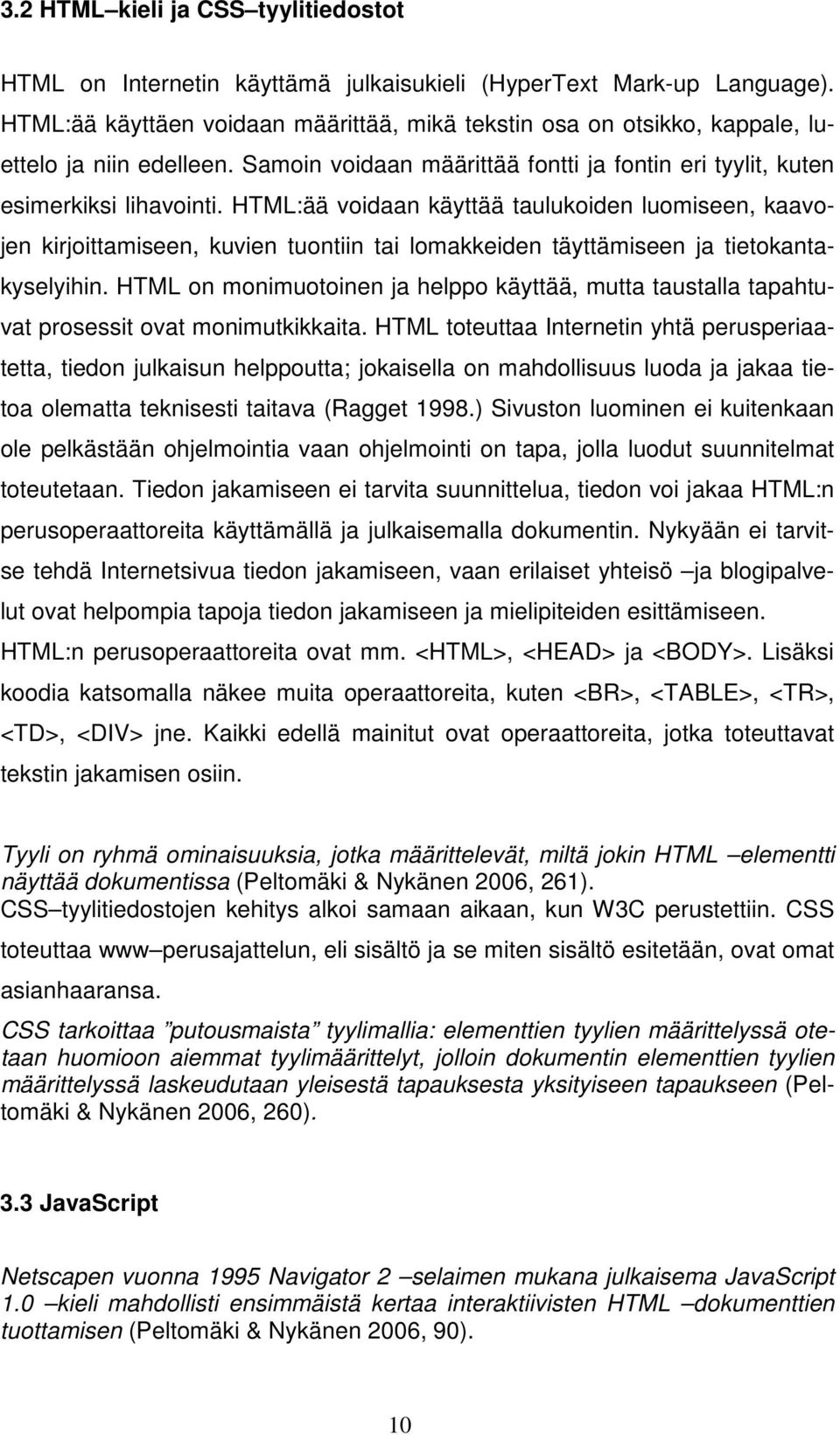 HTML:ää voidaan käyttää taulukoiden luomiseen, kaavojen kirjoittamiseen, kuvien tuontiin tai lomakkeiden täyttämiseen ja tietokantakyselyihin.