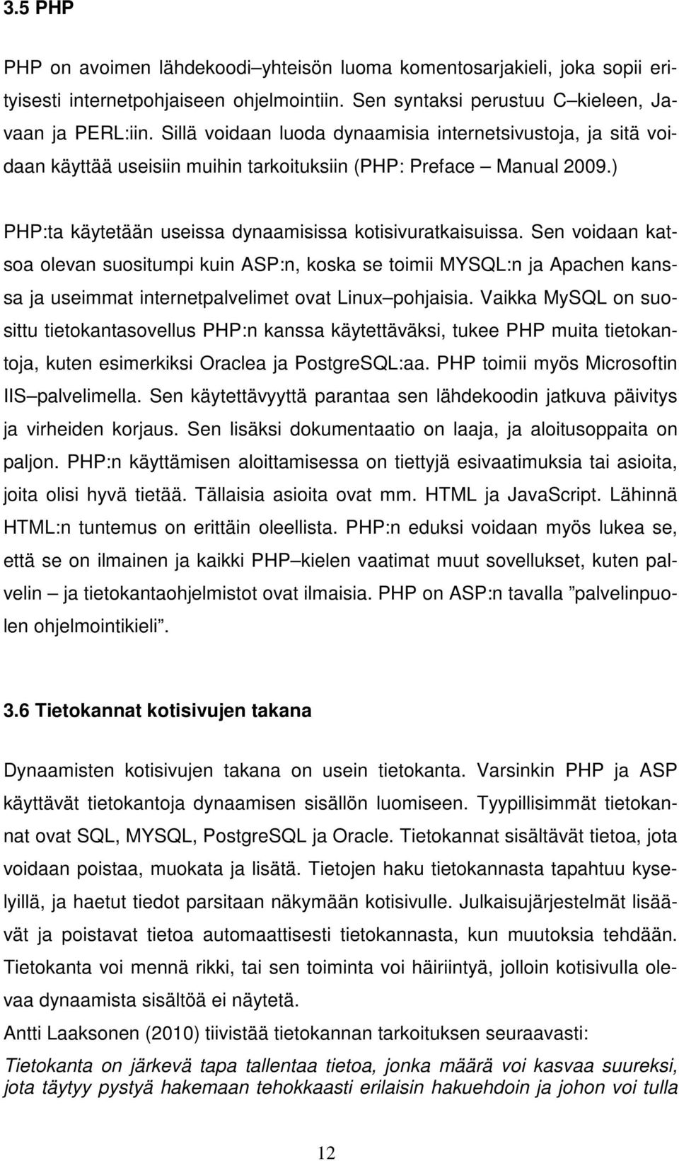 Sen voidaan katsoa olevan suositumpi kuin ASP:n, koska se toimii MYSQL:n ja Apachen kanssa ja useimmat internetpalvelimet ovat Linux pohjaisia.