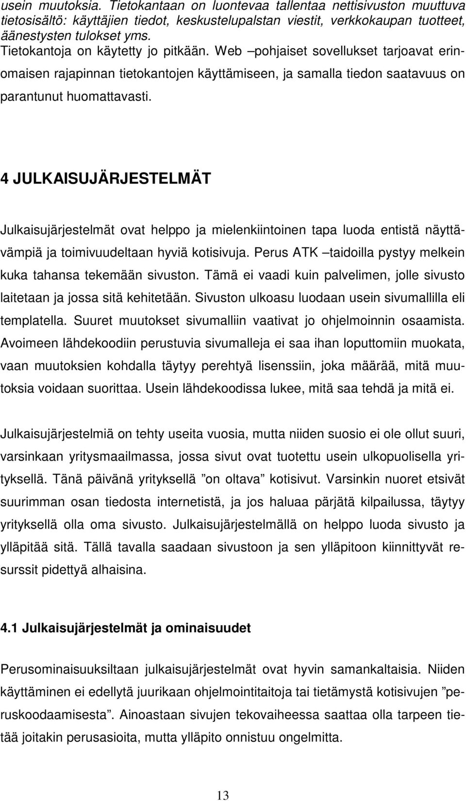 4 JULKAISUJÄRJESTELMÄT Julkaisujärjestelmät ovat helppo ja mielenkiintoinen tapa luoda entistä näyttävämpiä ja toimivuudeltaan hyviä kotisivuja.