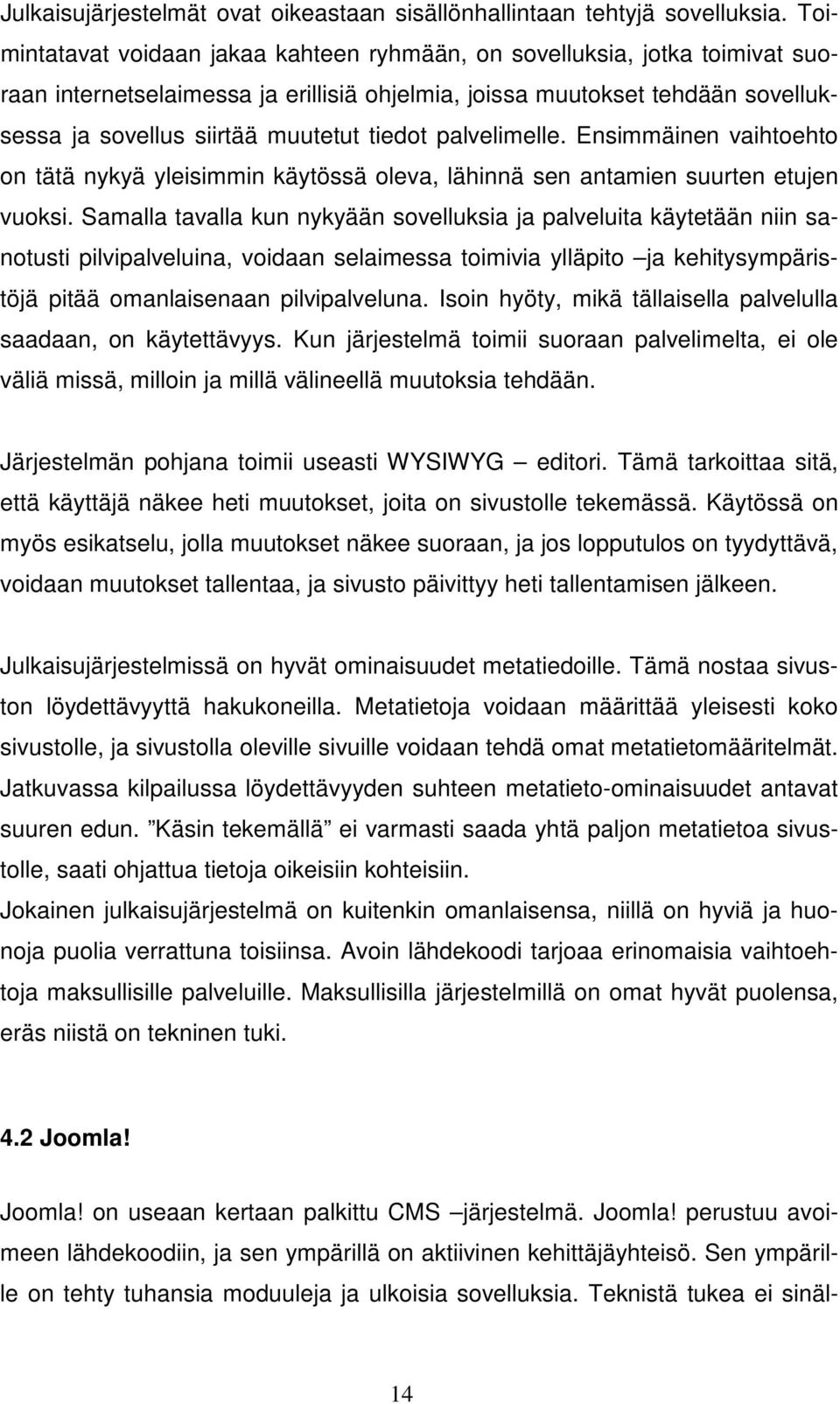 tiedot palvelimelle. Ensimmäinen vaihtoehto on tätä nykyä yleisimmin käytössä oleva, lähinnä sen antamien suurten etujen vuoksi.