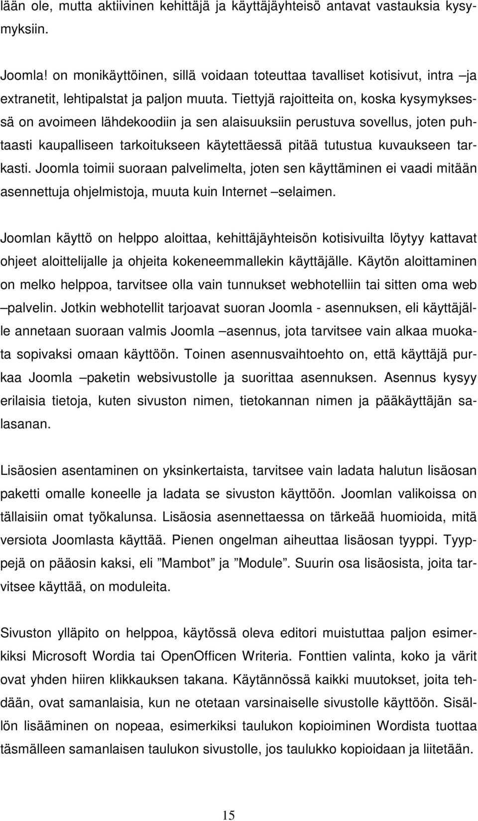 Tiettyjä rajoitteita on, koska kysymyksessä on avoimeen lähdekoodiin ja sen alaisuuksiin perustuva sovellus, joten puhtaasti kaupalliseen tarkoitukseen käytettäessä pitää tutustua kuvaukseen tarkasti.