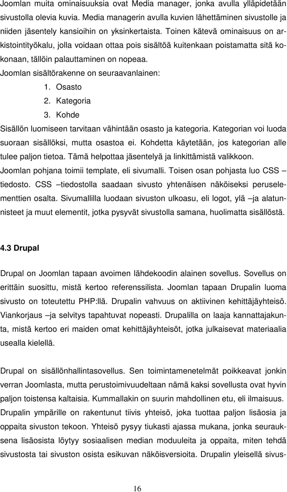 Toinen kätevä ominaisuus on arkistointityökalu, jolla voidaan ottaa pois sisältöä kuitenkaan poistamatta sitä kokonaan, tällöin palauttaminen on nopeaa. Joomlan sisältörakenne on seuraavanlainen: 1.