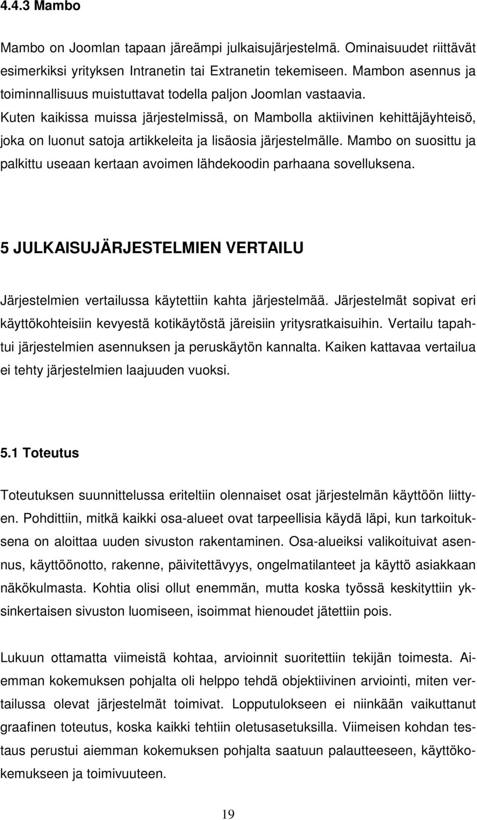 Kuten kaikissa muissa järjestelmissä, on Mambolla aktiivinen kehittäjäyhteisö, joka on luonut satoja artikkeleita ja lisäosia järjestelmälle.