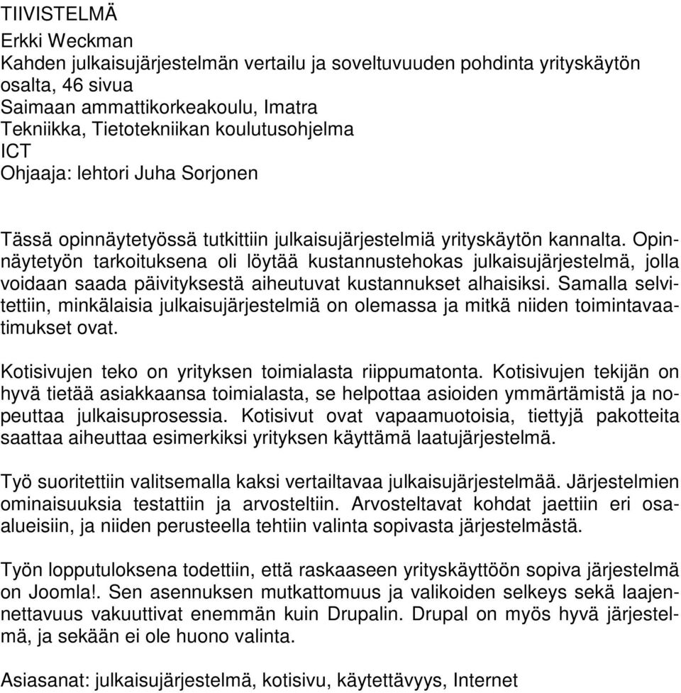 Opinnäytetyön tarkoituksena oli löytää kustannustehokas julkaisujärjestelmä, jolla voidaan saada päivityksestä aiheutuvat kustannukset alhaisiksi.