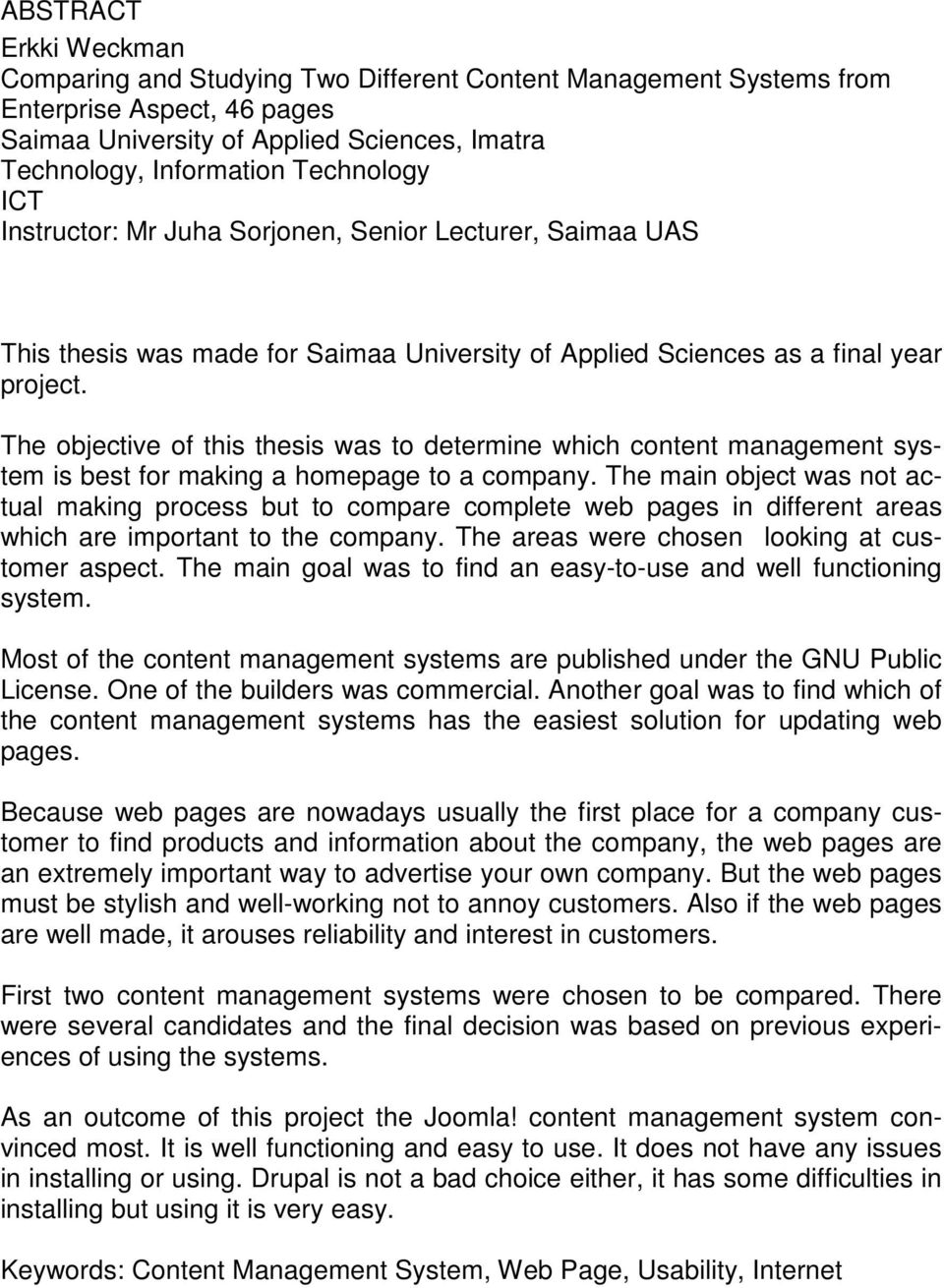 The objective of this thesis was to determine which content management system is best for making a homepage to a company.