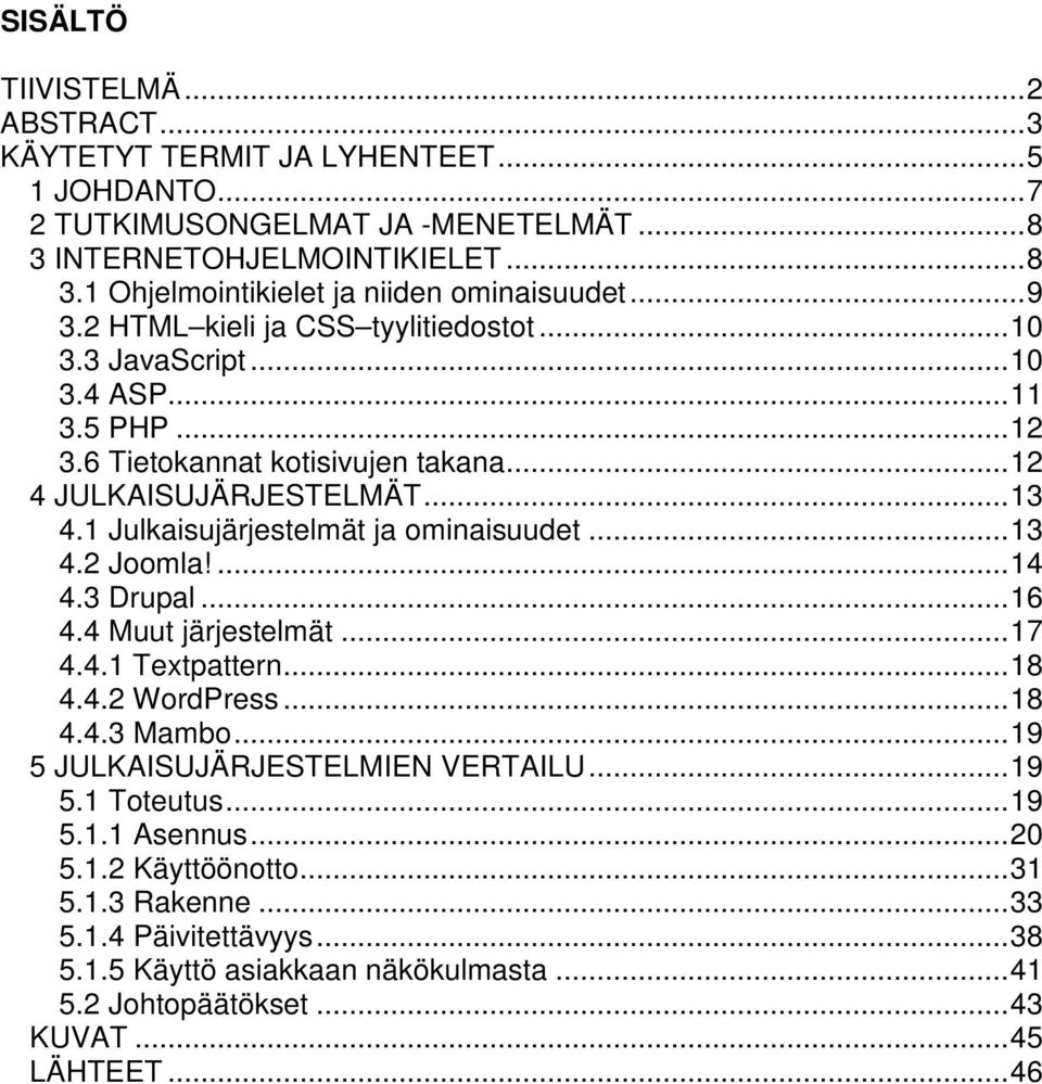 1 Julkaisujärjestelmät ja ominaisuudet...13 4.2 Joomla!...14 4.3 Drupal...16 4.4 Muut järjestelmät...17 4.4.1 Textpattern...18 4.4.2 WordPress...18 4.4.3 Mambo.
