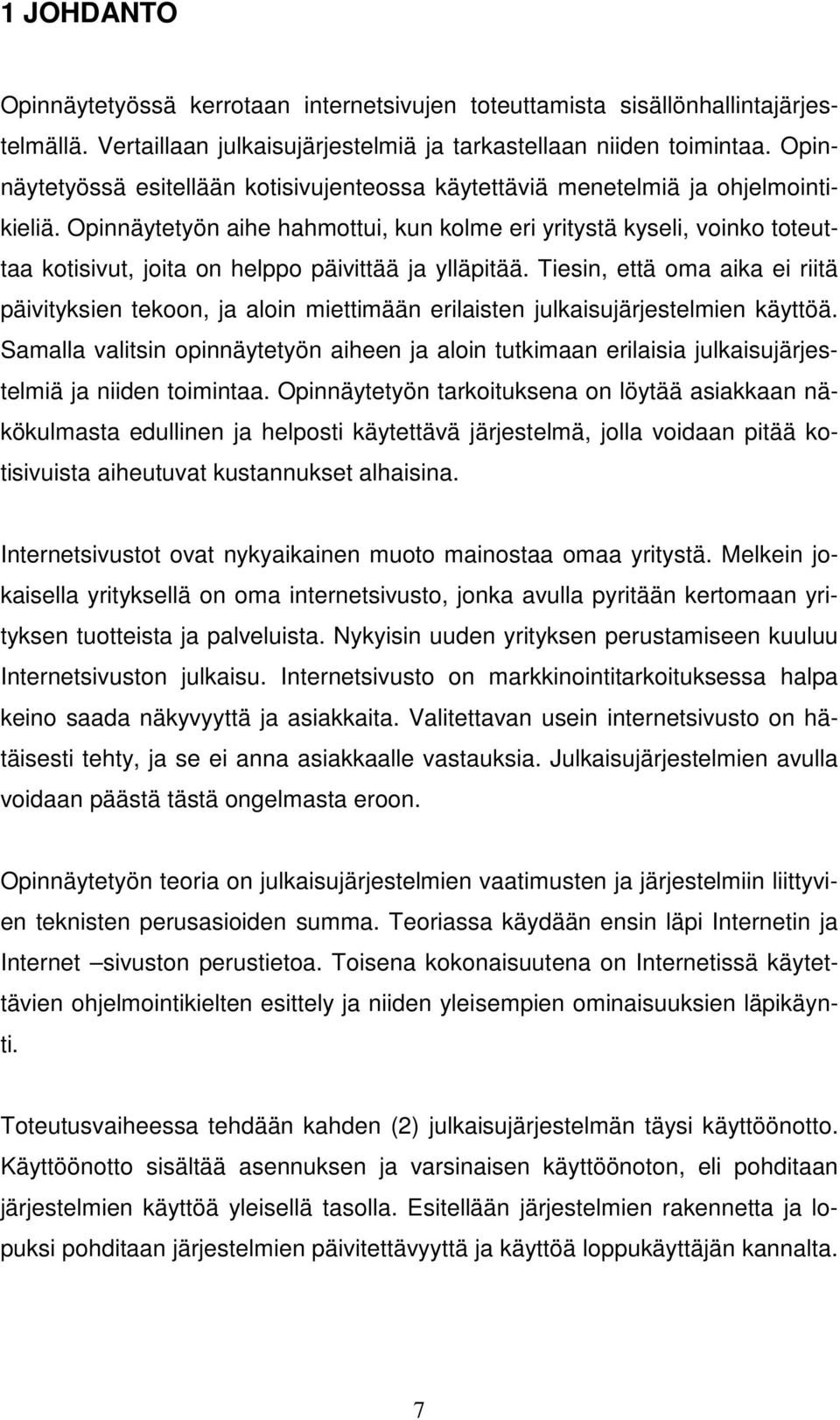 Opinnäytetyön aihe hahmottui, kun kolme eri yritystä kyseli, voinko toteuttaa kotisivut, joita on helppo päivittää ja ylläpitää.