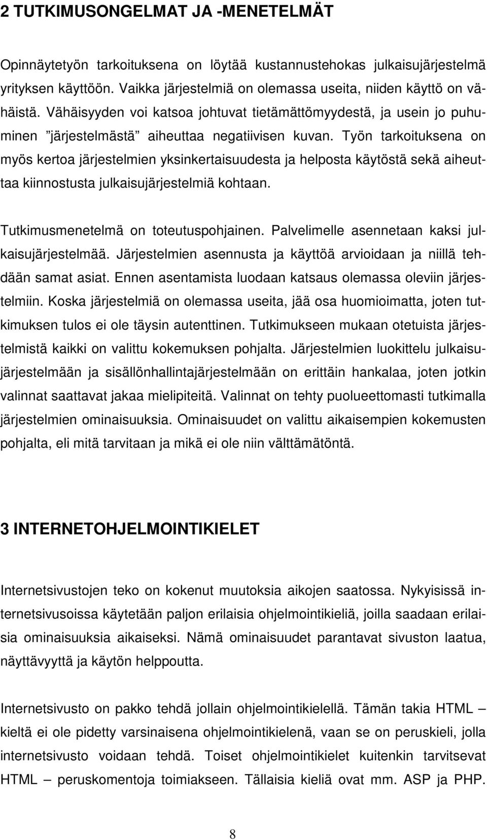 Työn tarkoituksena on myös kertoa järjestelmien yksinkertaisuudesta ja helposta käytöstä sekä aiheuttaa kiinnostusta julkaisujärjestelmiä kohtaan. Tutkimusmenetelmä on toteutuspohjainen.