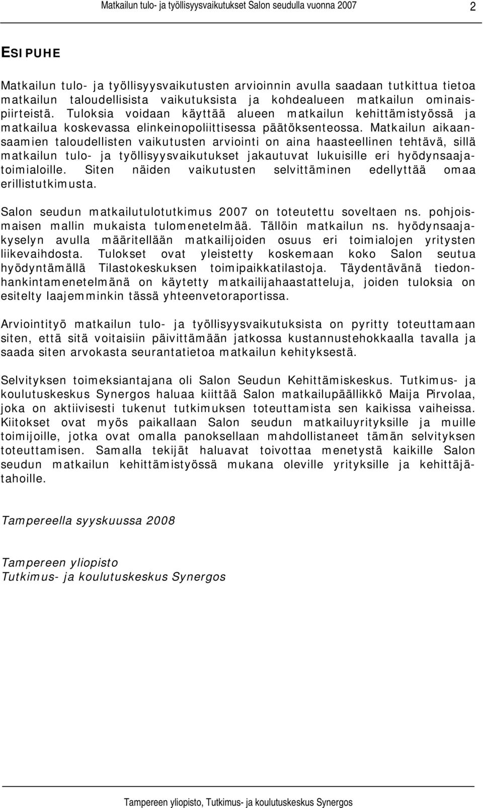 Matkailun aikaansaamien taloudellisten vaikutusten arviointi on aina haasteellinen tehtävä, sillä matkailun tulo- ja työllisyysvaikutukset jakautuvat lukuisille eri hyödynsaajatoimialoille.