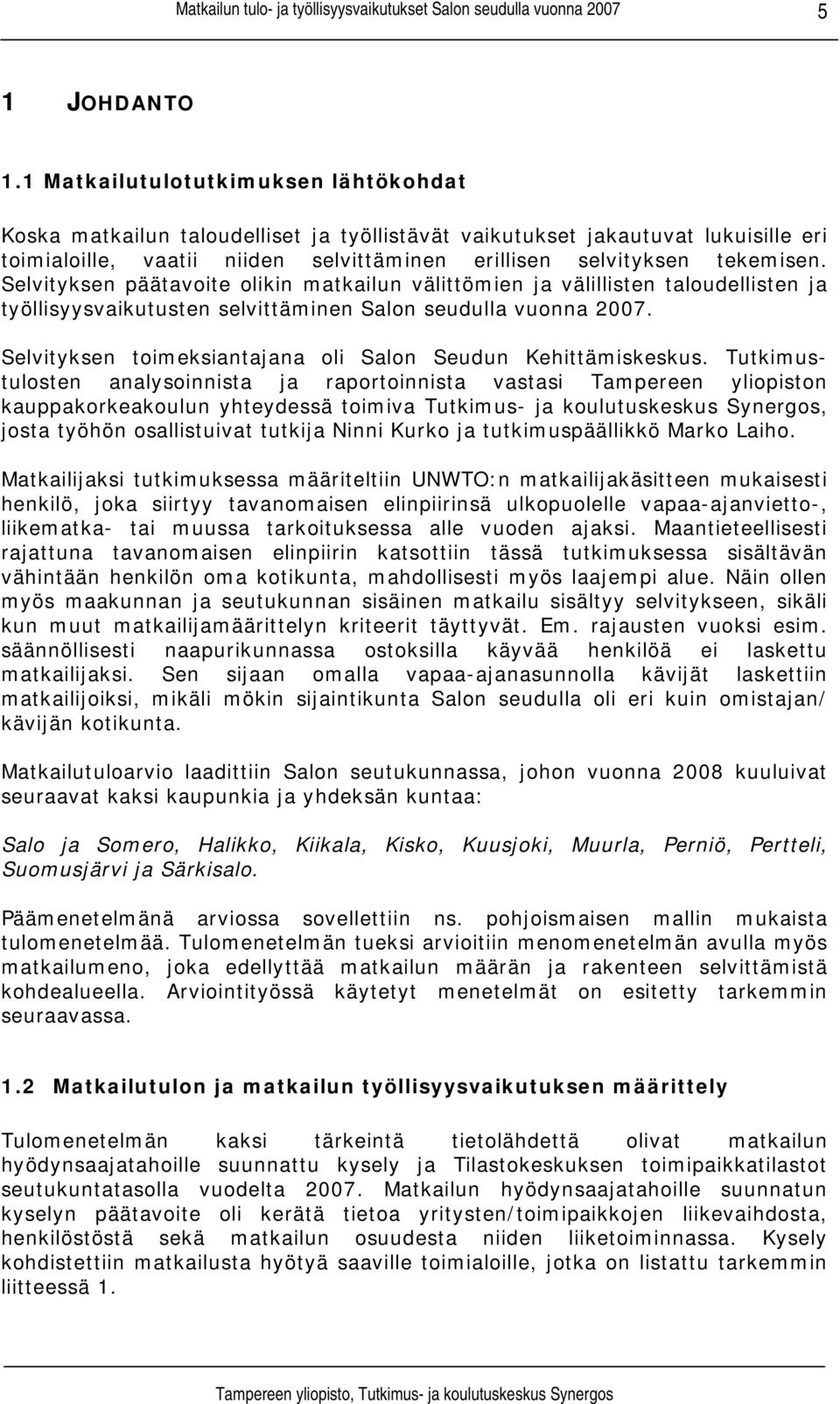 Selvityksen päätavoite olikin matkailun välittömien ja välillisten taloudellisten ja työllisyysvaikutusten selvittäminen Salon seudulla vuonna 2007.