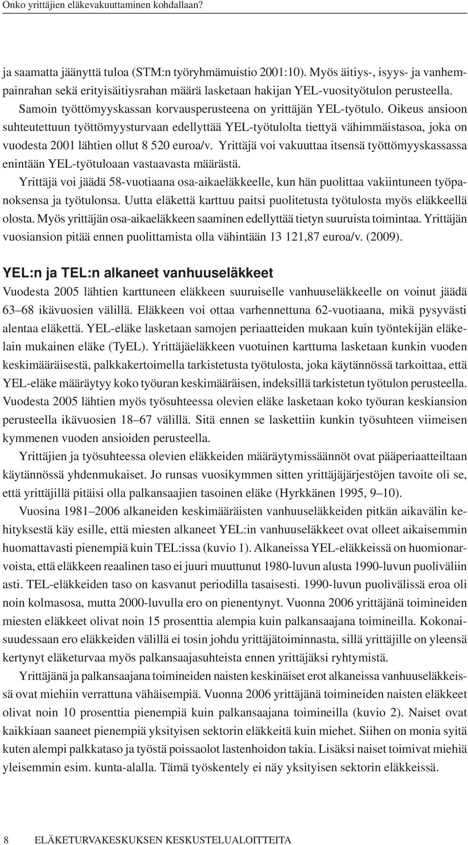 Oikeus ansioon suhteutettuun työttömyysturvaan edellyttää YEL-työtulolta tiettyä vähimmäistasoa, joka on vuodesta 2001 lähtien ollut 8 520 Yrittäjä voi vakuuttaa itsensä työttömyyskassassa enintään