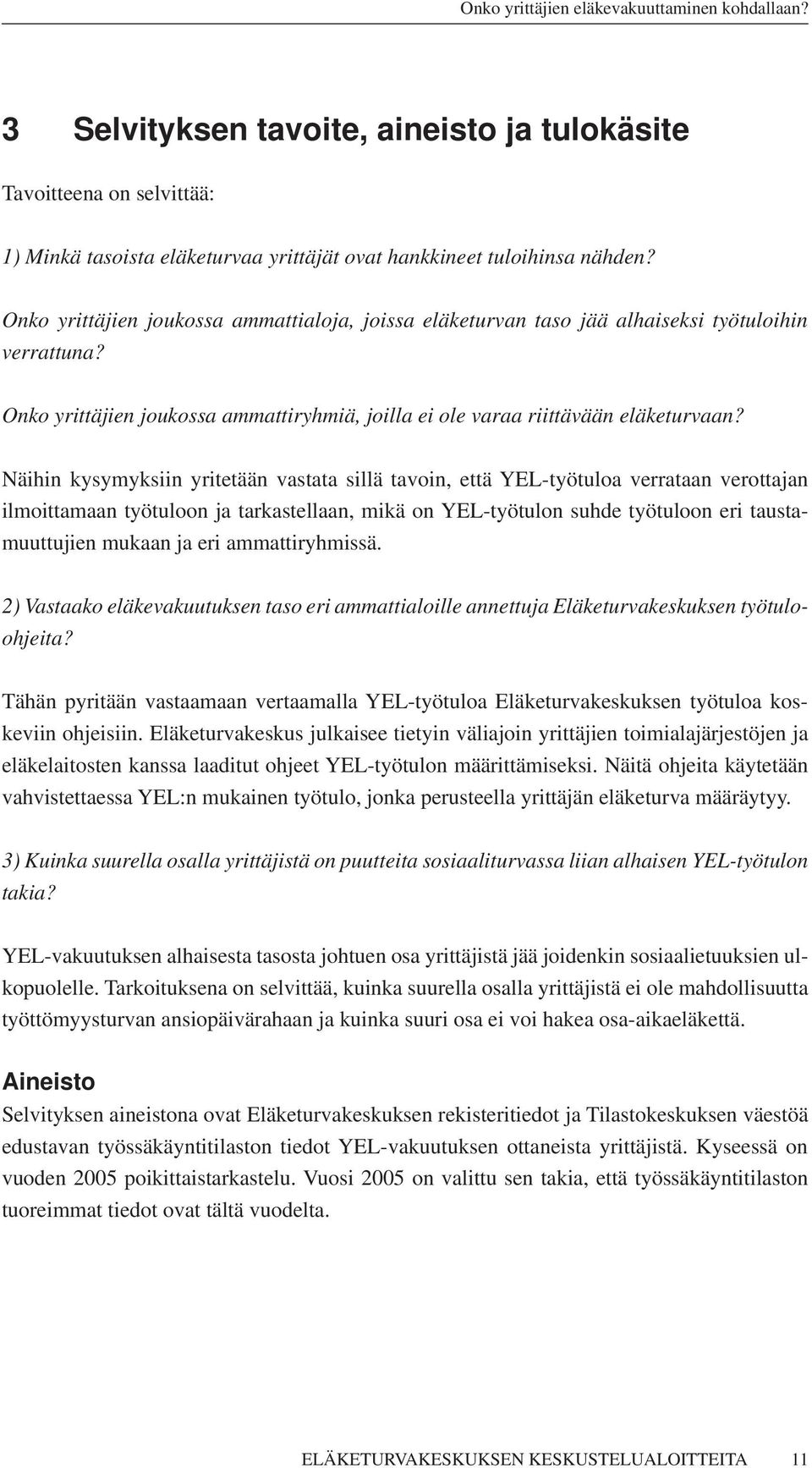 Näihin kysymyksiin yritetään vastata sillä tavoin, että YEL-työtuloa verrataan verottajan ilmoittamaan työtuloon ja tarkastellaan, mikä on suhde työtuloon eri taustamuuttujien mukaan ja eri