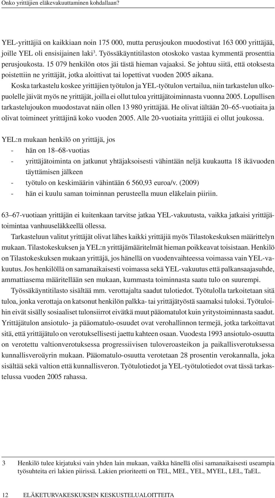 Koska tarkastelu koskee yrittäjien työtulon ja vertailua, niin tarkastelun ulkopuolelle jäivät myös ne yrittäjät, joilla ei ollut tuloa yrittäjätoiminnasta vuonna 2005.