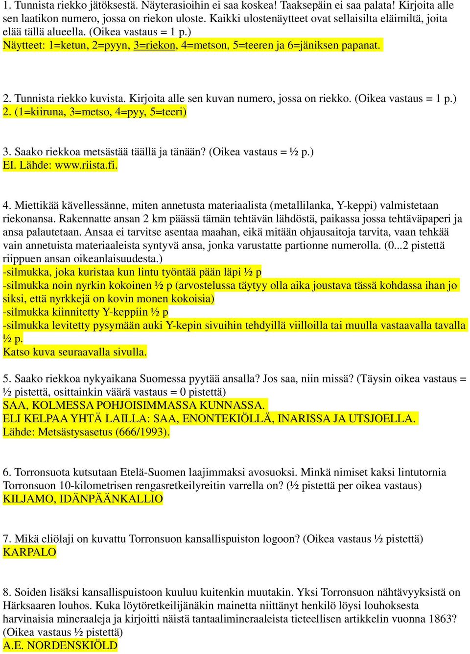 Kirjoita alle sen kuvan numero, jossa on riekko. (Oikea vastaus = 1 p.) 2. (1=kiiruna, 3=metso, 4=pyy, 5=teeri) 3. Saako riekkoa metsästää täällä ja tänään? (Oikea vastaus = ½ p.) EI. Lähde: www.