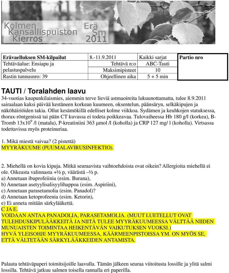 kaupunkilaismies, aiemmin terve lieviä astmaoireita lukuunottamatta, tulee 8.9.2011 sairaalaan kaksi päivää kestäneen korkean kuumeen, oksentelun, päänsäryn, selkäkipujen ja näköhäiriöiden takia.