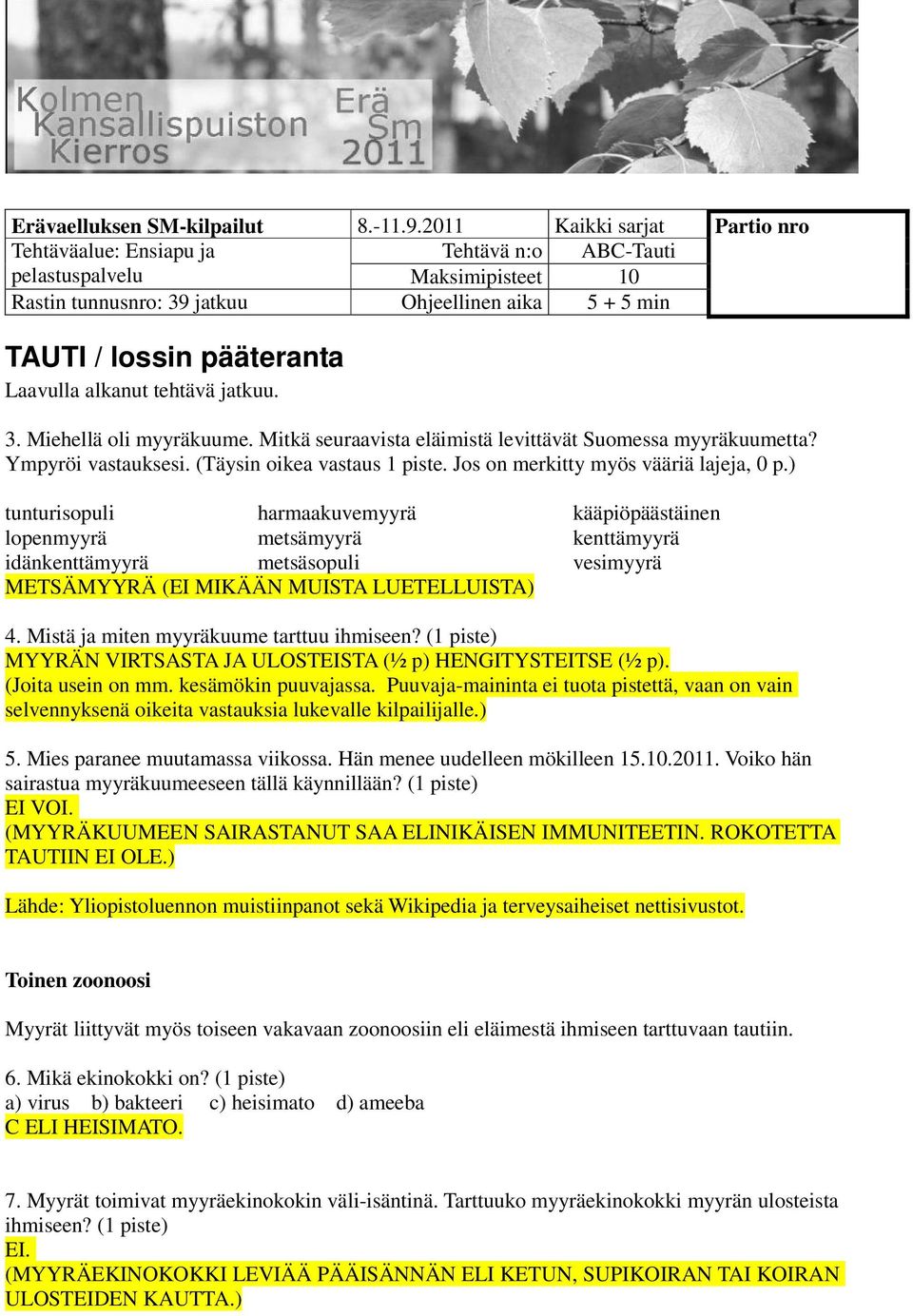 alkanut tehtävä jatkuu. 3. Miehellä oli myyräkuume. Mitkä seuraavista eläimistä levittävät Suomessa myyräkuumetta? Ympyröi vastauksesi. (Täysin oikea vastaus 1 piste.