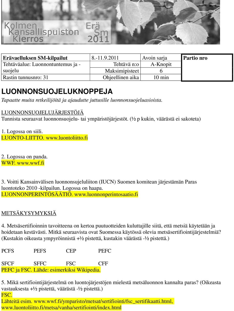 retkeilijöitä ja ajaudutte juttusille luonnonsuojeluasioista. LUONNONSUOJELUJÄRJESTÖJÄ Tunnista seuraavat luonnonsuojelu- tai ympäristöjärjestöt. (½ p kukin, väärästä ei sakoteta) 1. Logossa on siili.