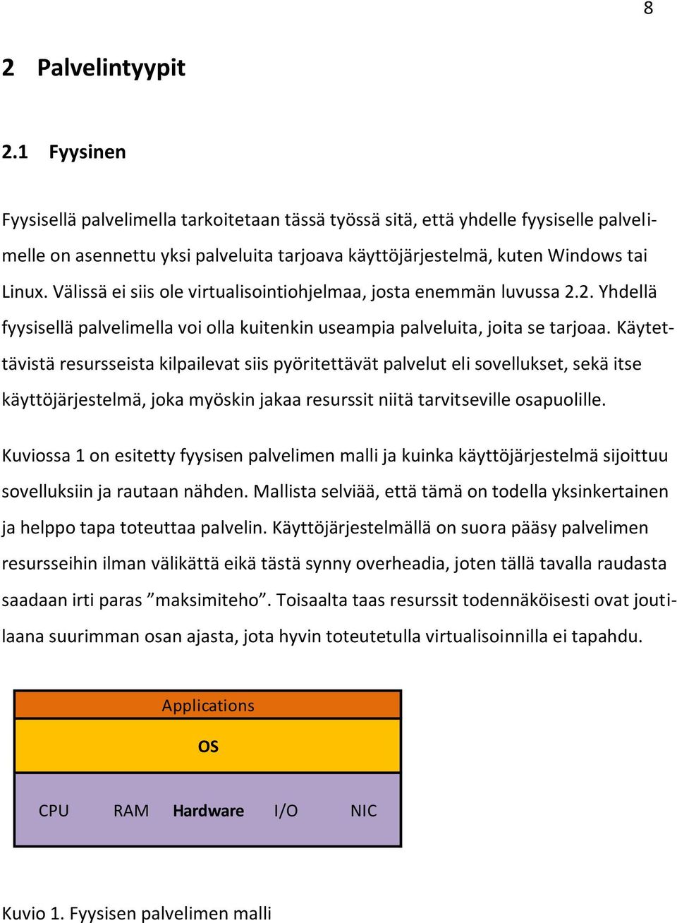 Välissä ei siis ole virtualisointiohjelmaa, josta enemmän luvussa 2.2. Yhdellä fyysisellä palvelimella voi olla kuitenkin useampia palveluita, joita se tarjoaa.