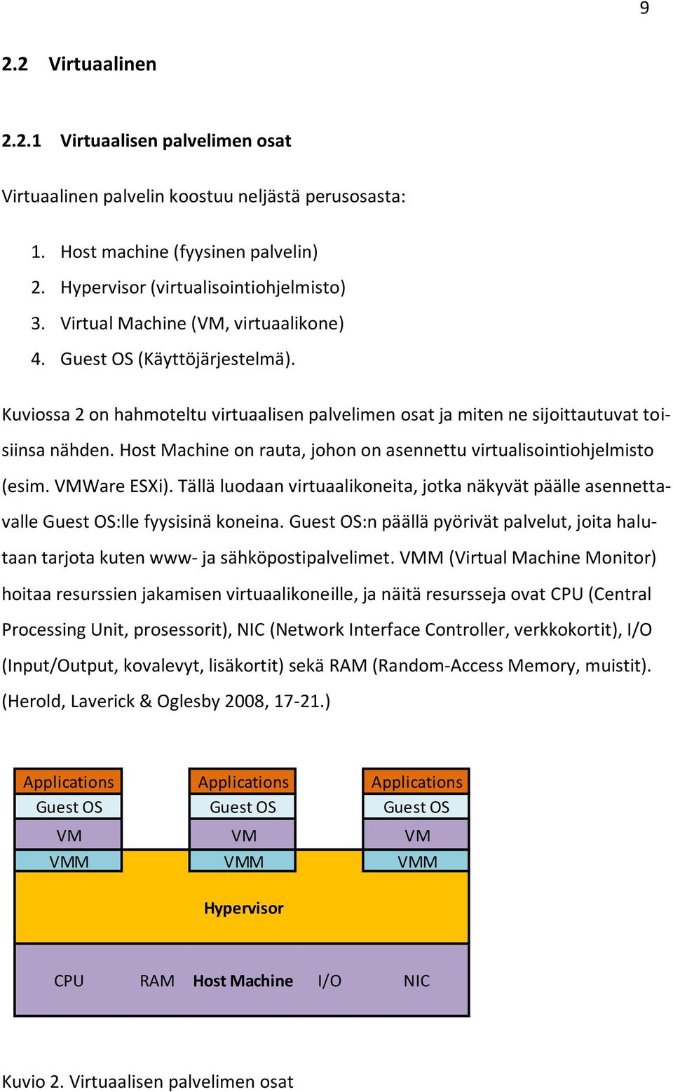 Host Machine on rauta, johon on asennettu virtualisointiohjelmisto (esim. VMWare ESXi). Tällä luodaan virtuaalikoneita, jotka näkyvät päälle asennettavalle Guest OS:lle fyysisinä koneina.