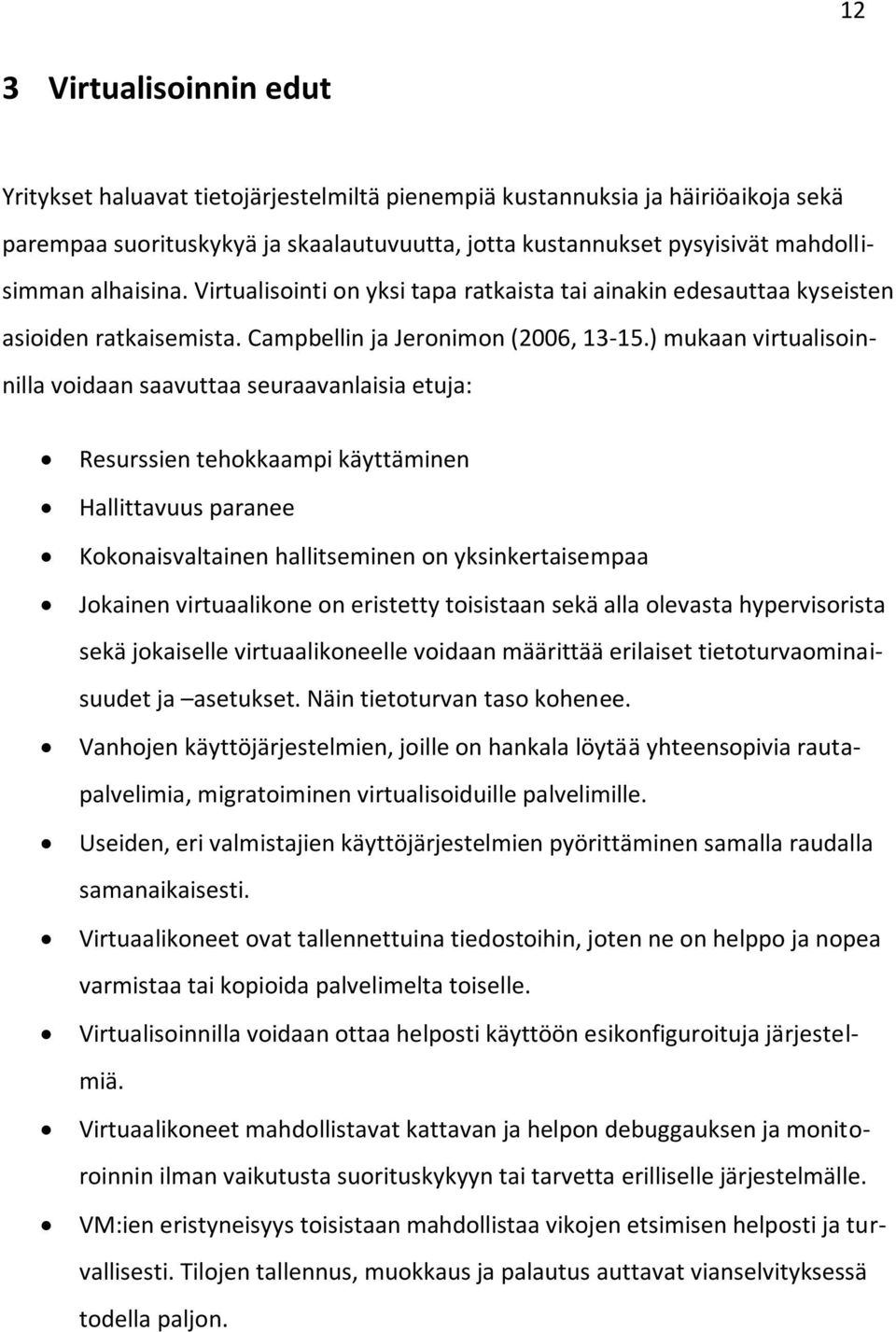 ) mukaan virtualisoinnilla voidaan saavuttaa seuraavanlaisia etuja: Resurssien tehokkaampi käyttäminen Hallittavuus paranee Kokonaisvaltainen hallitseminen on yksinkertaisempaa Jokainen virtuaalikone