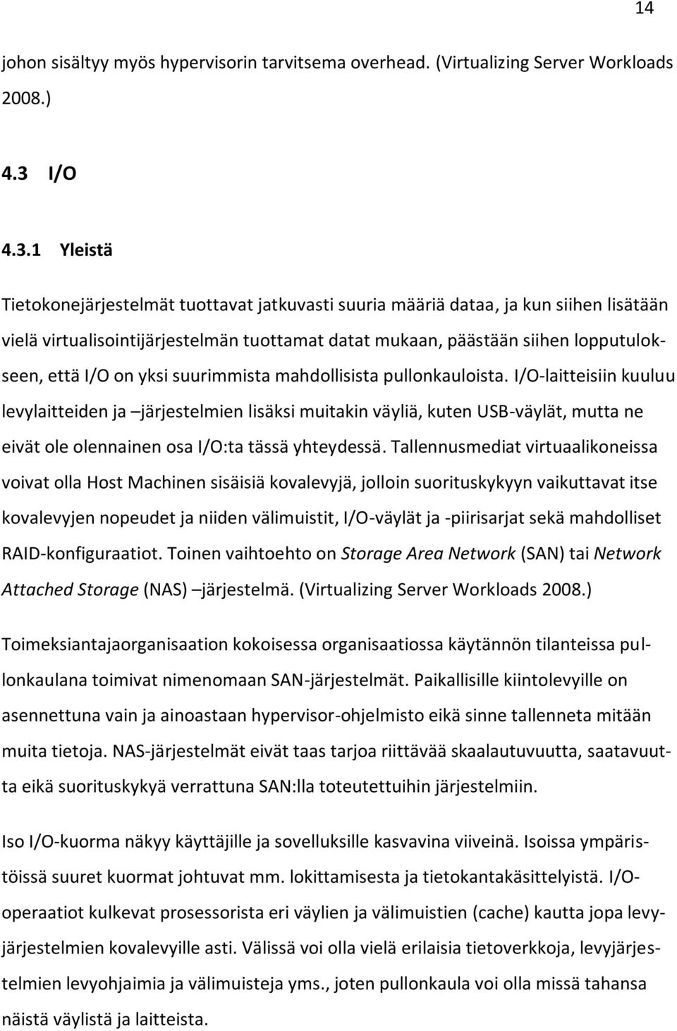 1 Yleistä Tietokonejärjestelmät tuottavat jatkuvasti suuria määriä dataa, ja kun siihen lisätään vielä virtualisointijärjestelmän tuottamat datat mukaan, päästään siihen lopputulokseen, että I/O on